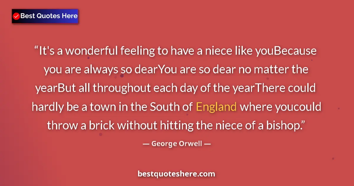 Quote by George Orwell: It's a wonderful feeling to have a niece like youBecause you are always so dearYou are so dear no ma...