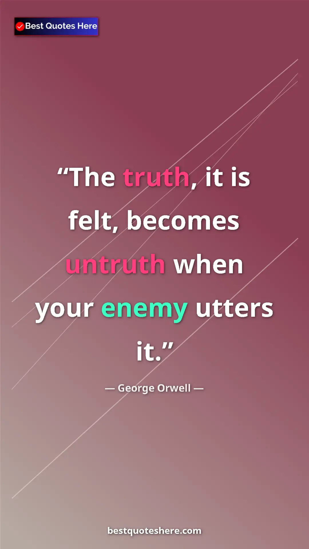 George Orwell Quote Card: "The truth, it is felt, becomes untruth when your enemy..." Pinterest quote poster by George Orwell: "The truth, it is felt, becomes untruth when your enemy..."
