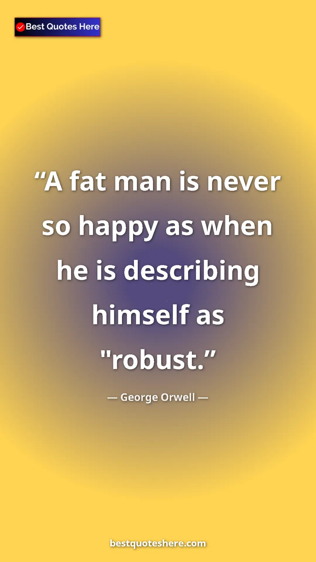 George Orwell Quote Card: "A fat man is never so happy as when he is describing..." Pinterest quote poster by George Orwell: "A fat man is never so happy as when he is describing..."