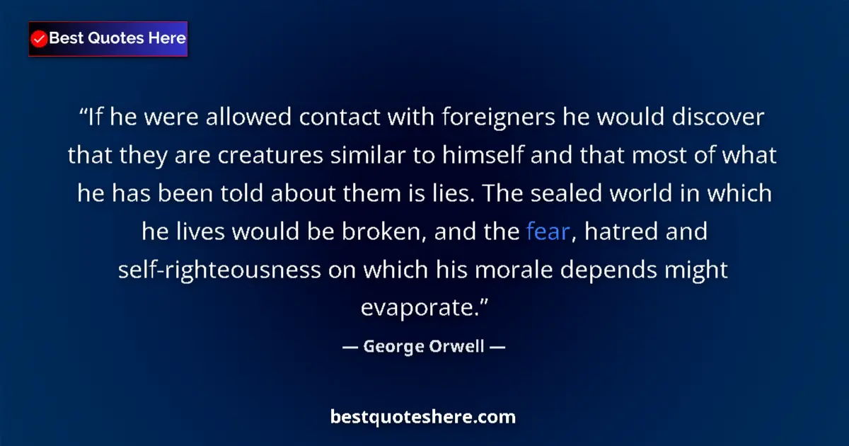 Quote by George Orwell: If he were allowed contact with foreigners he would discover that they are creatures similar to hims...