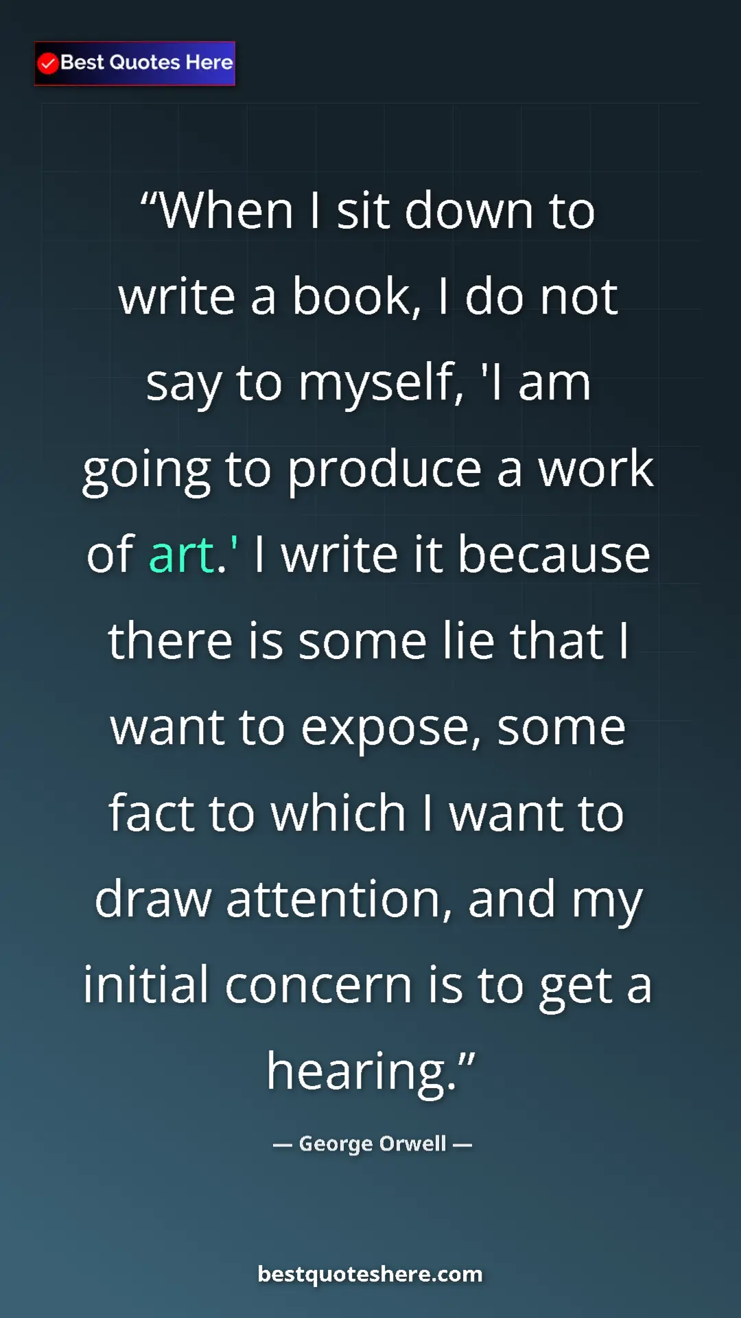 George Orwell Quote Card: "When I sit down to write a book, I do not say to myself, 'I..." Pinterest quote poster by George Orwell: "When I sit down to write a book, I do not say to myself, 'I..."