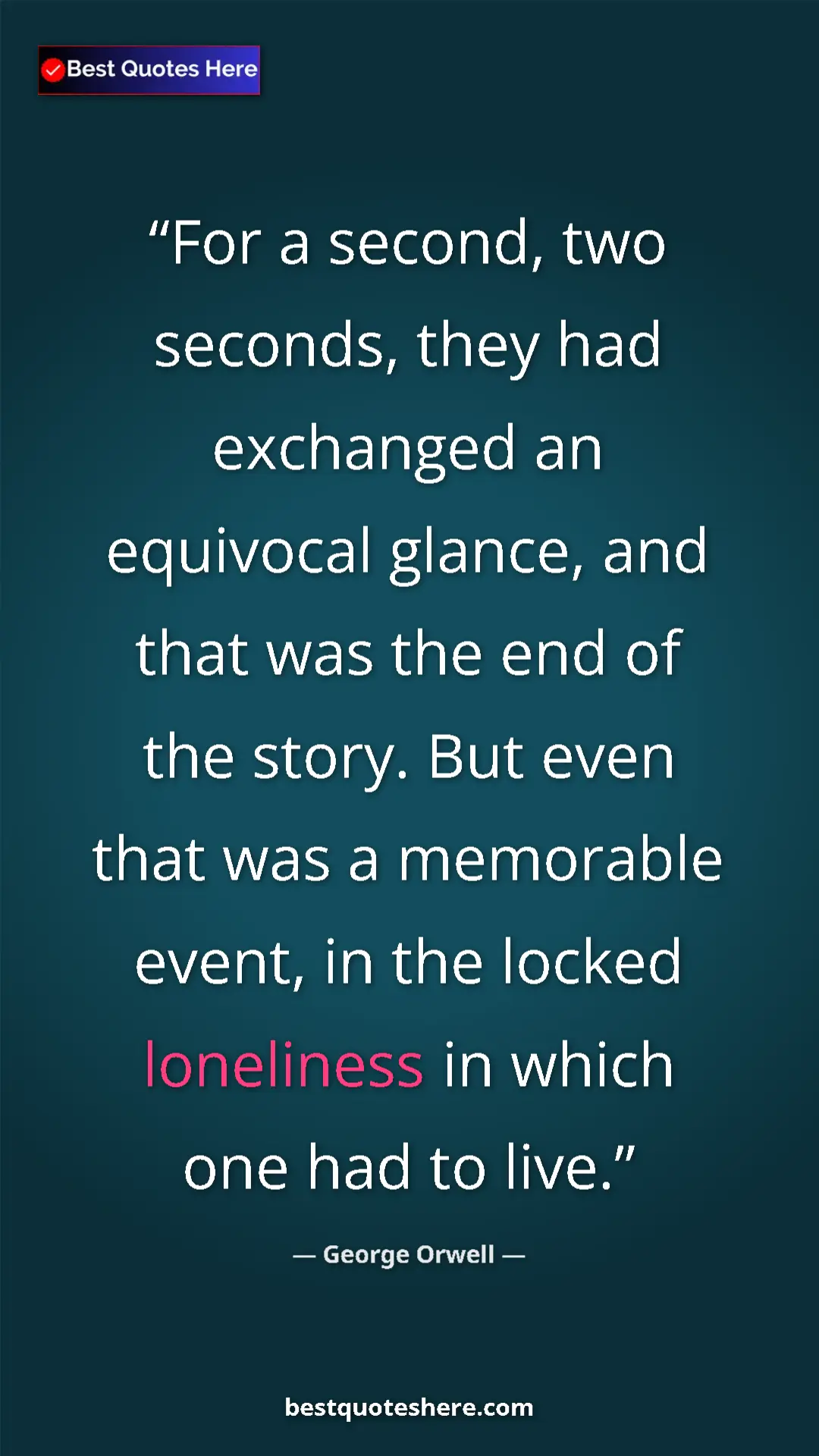 Pinterest quote poster by George Orwell: "For a second, two seconds, they had exchanged an equivocal..."