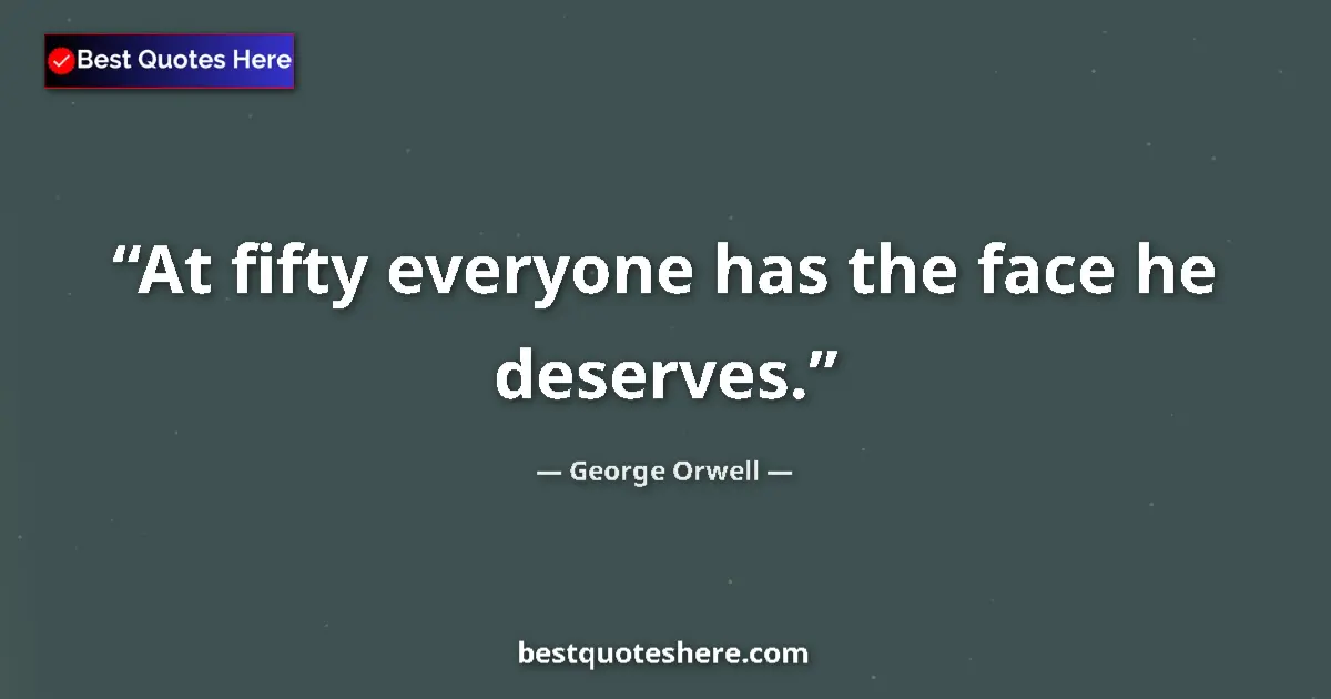 Quote by George Orwell: At fifty everyone has the face he deserves....