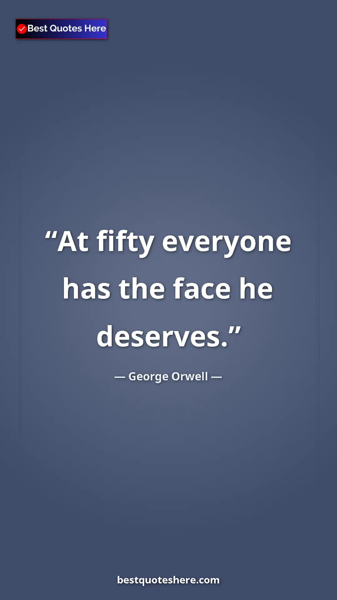 George Orwell Quote Card: "At fifty everyone has the face he deserves." Pinterest quote poster by George Orwell: "At fifty everyone has the face he deserves."