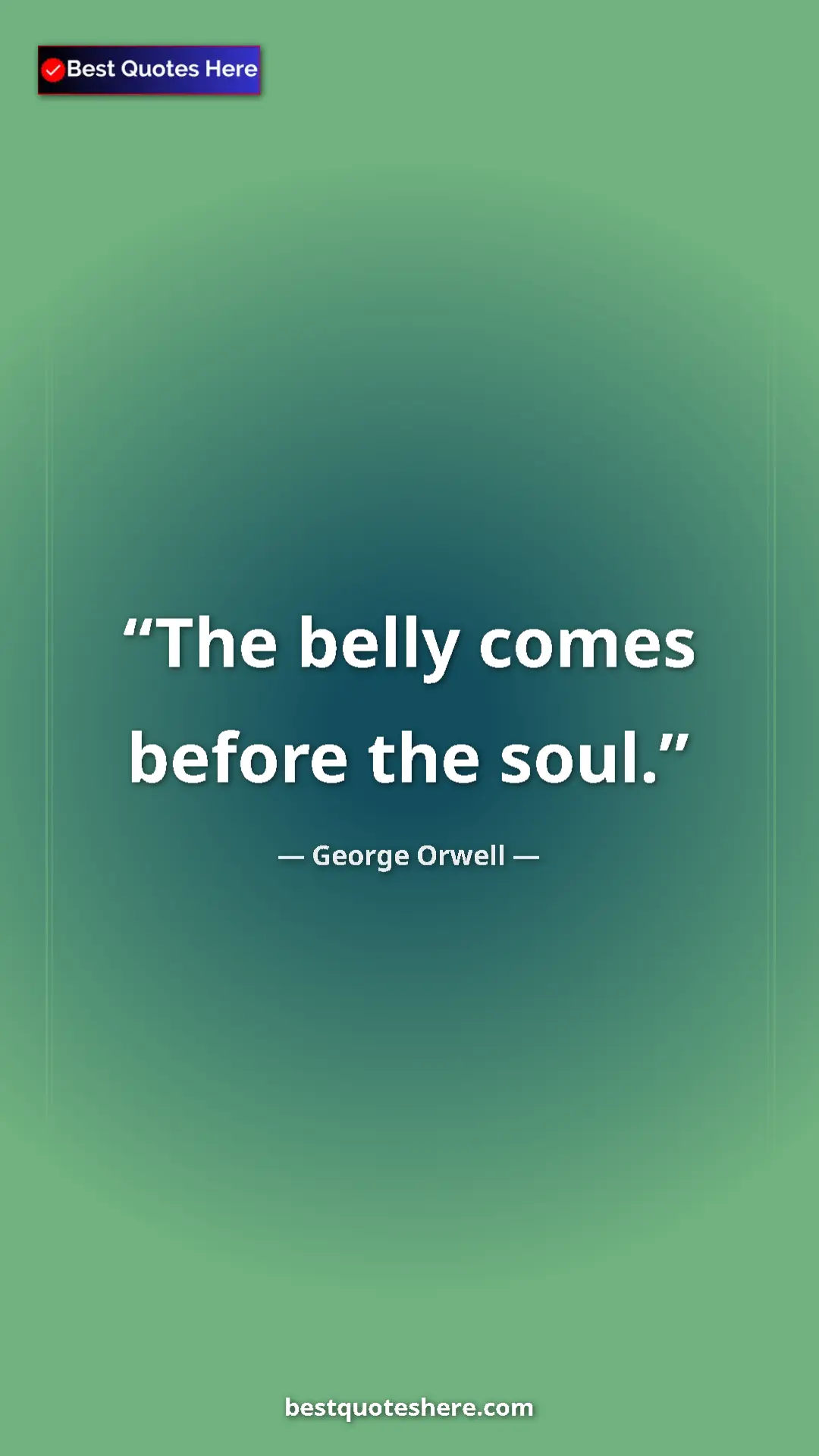George Orwell Quote Card: "The belly comes before the soul." Pinterest quote poster by George Orwell: "The belly comes before the soul."