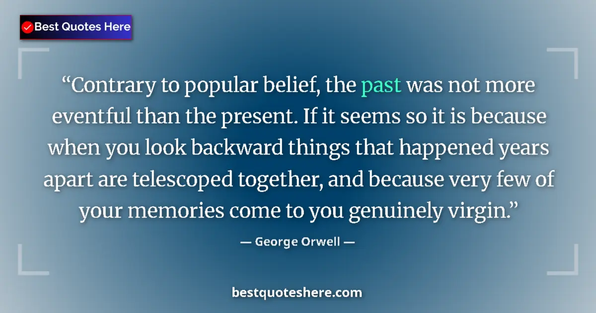 Quote by George Orwell: Contrary to popular belief, the past was not more eventful than the present. If it seems so it is be...
