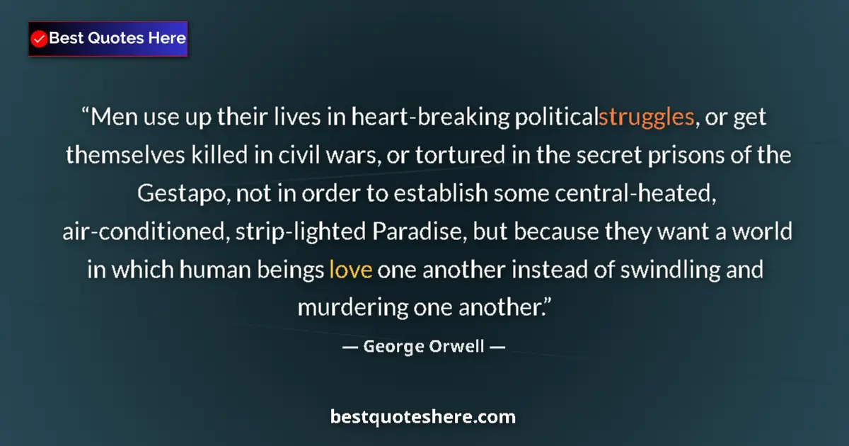 Quote by George Orwell: Men use up their lives in heart-breaking political struggles, or get themselves killed in civil wars...