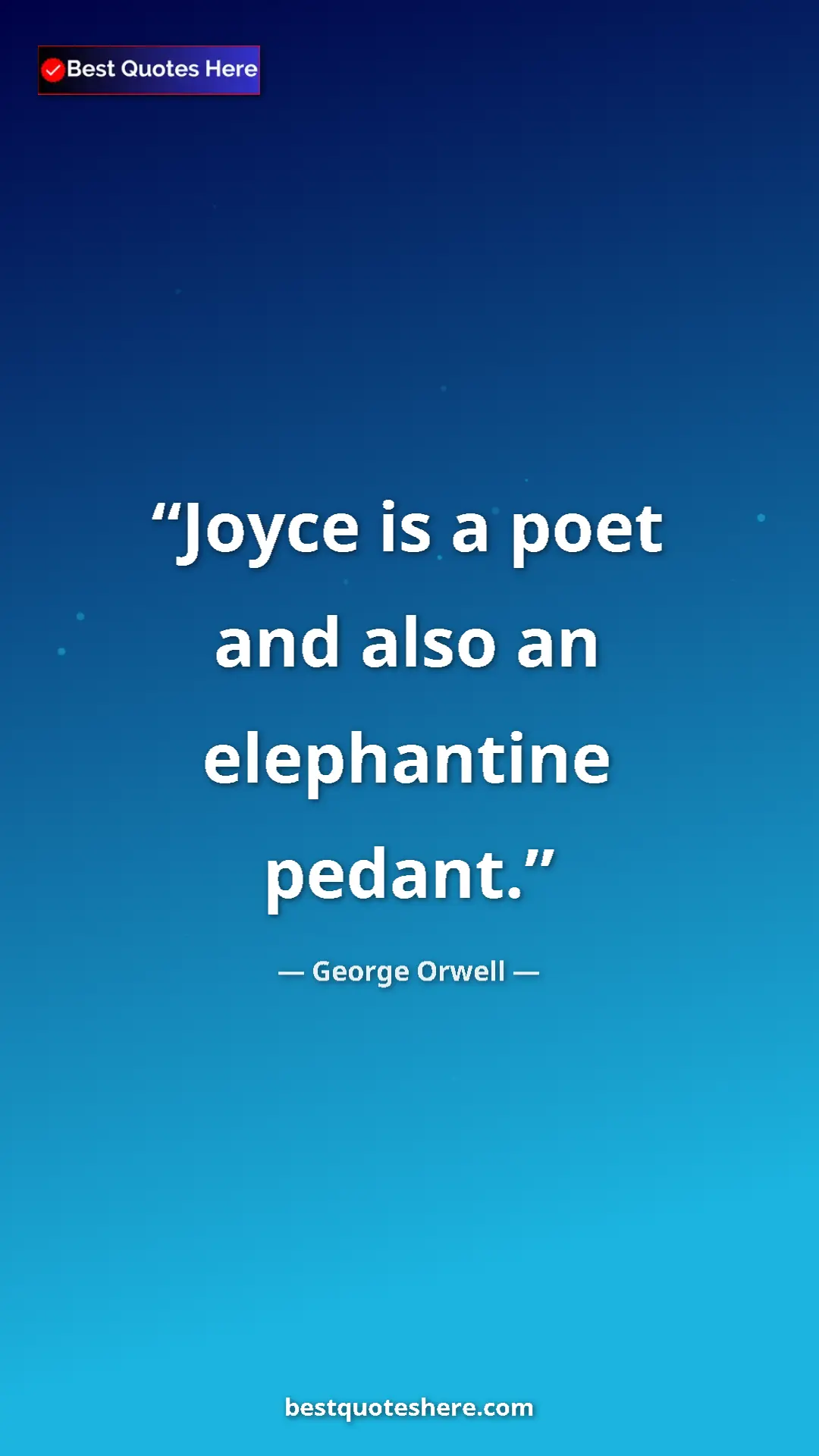 George Orwell Quote Card: "Joyce is a poet and also an elephantine pedant." Pinterest quote poster by George Orwell: "Joyce is a poet and also an elephantine pedant."