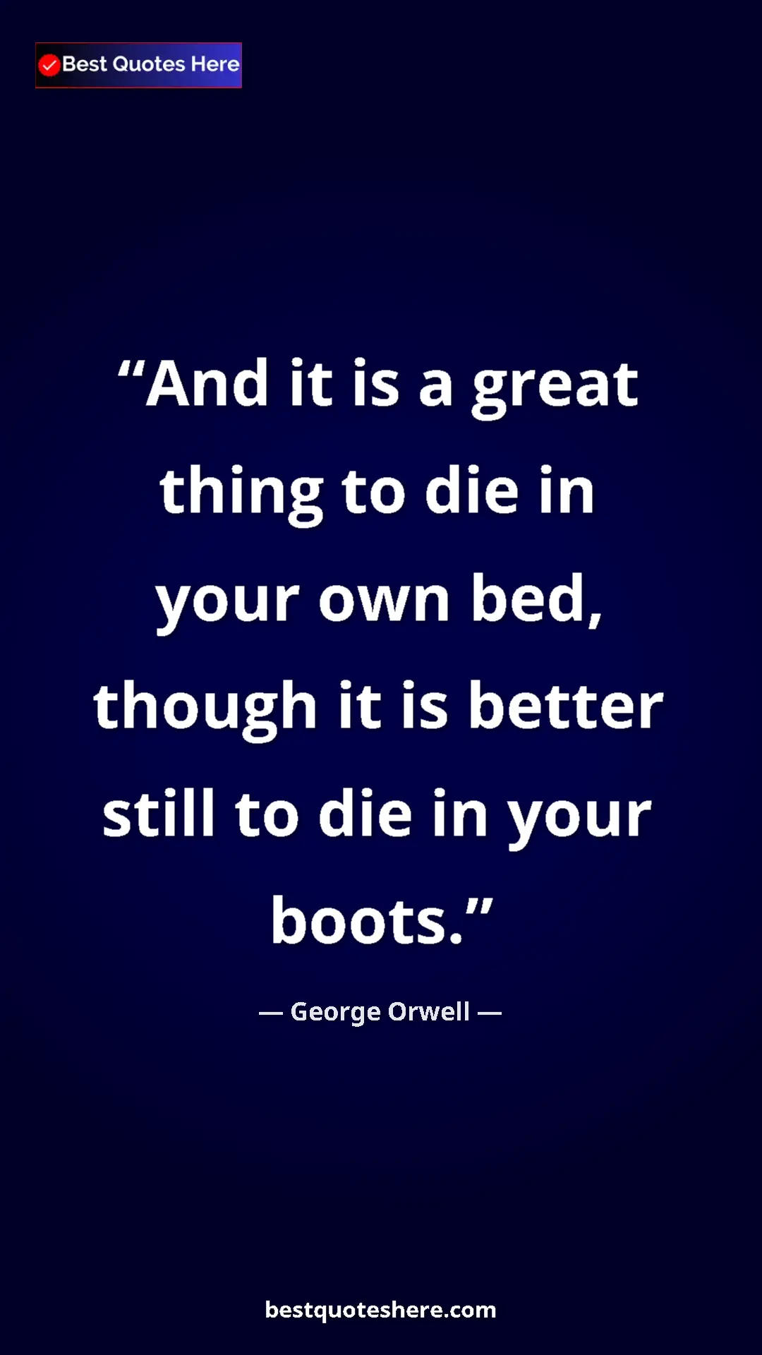 Pinterest quote poster by George Orwell: "And it is a great thing to die in your own bed, though it..."