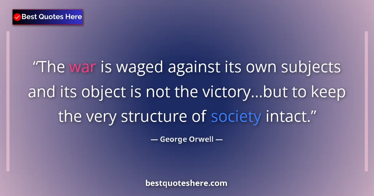 Quote by George Orwell: The war is waged against its own subjects and its object is not the victory...but to keep the very s...