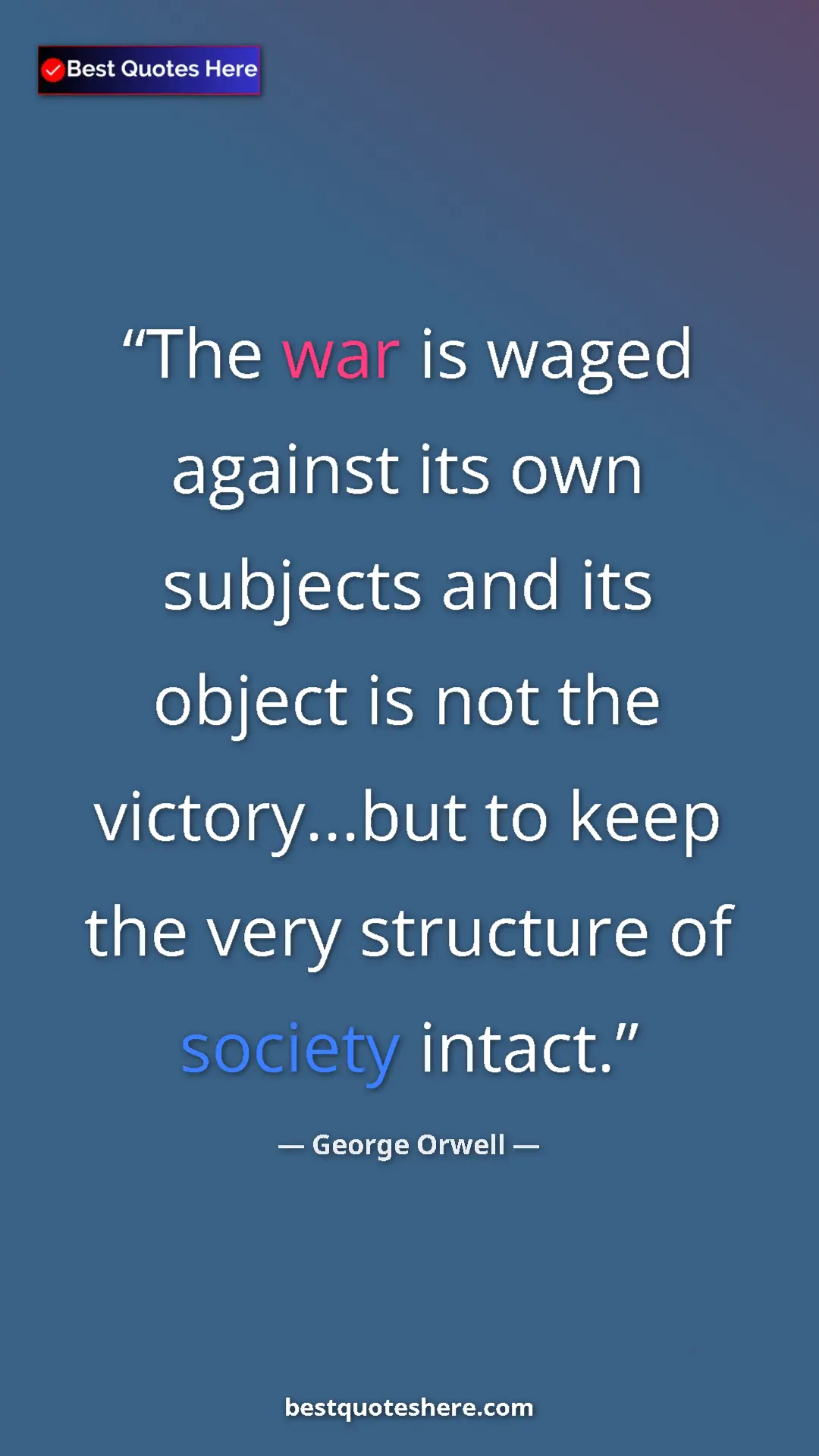 Pinterest quote poster by George Orwell: "The war is waged against its own subjects and its object is..."