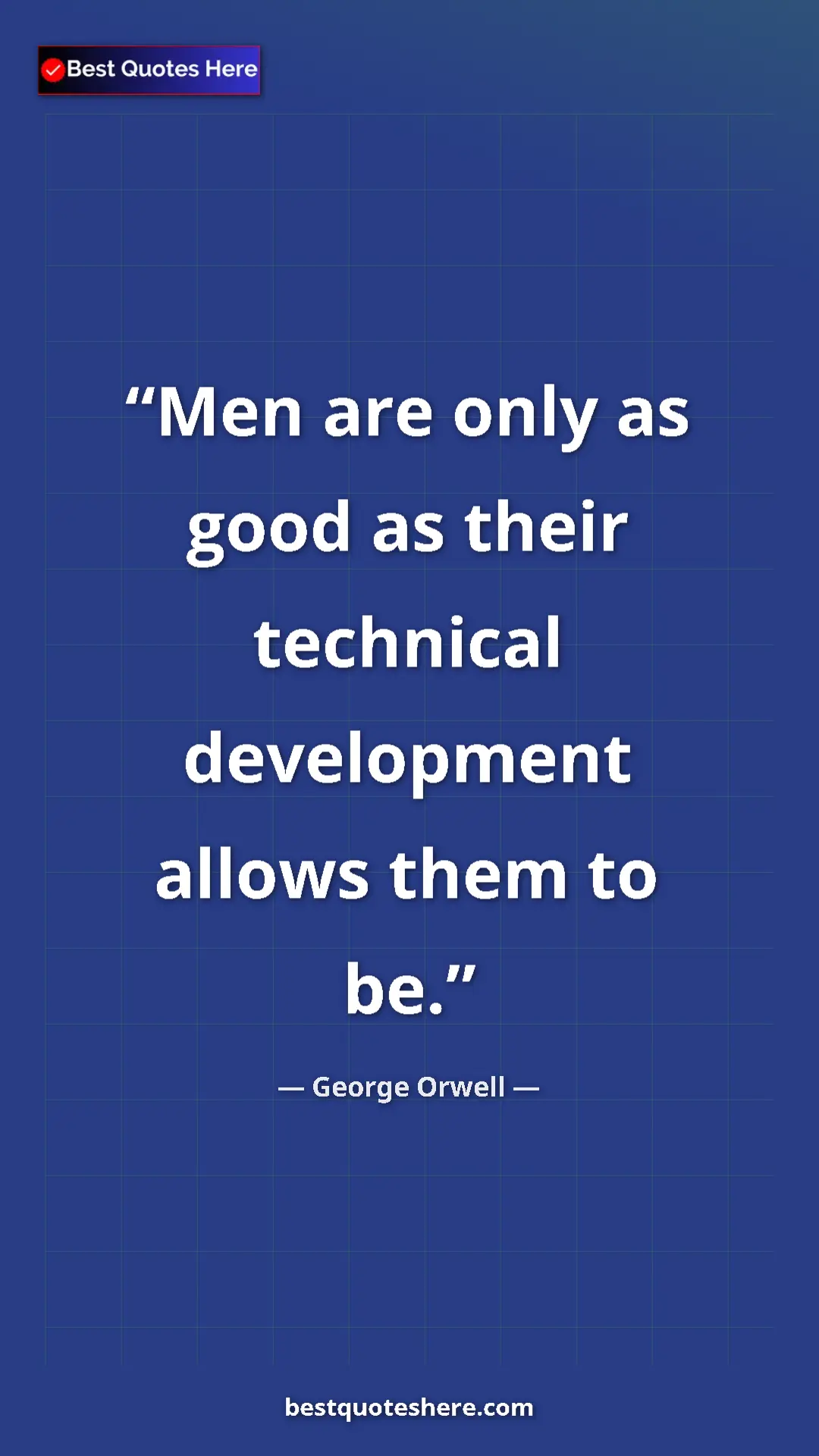 George Orwell Quote Card: "Men are only as good as their technical development allows..." Pinterest quote poster by George Orwell: "Men are only as good as their technical development allows..."