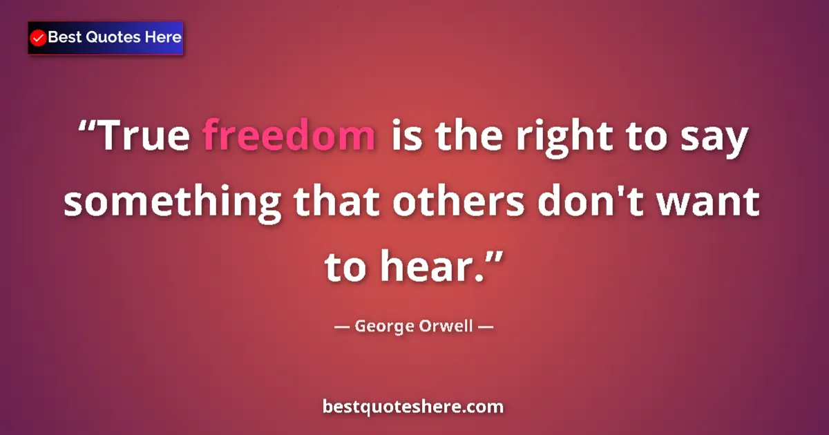 Quote by George Orwell: True freedom is the right to say something that others don't want to hear....