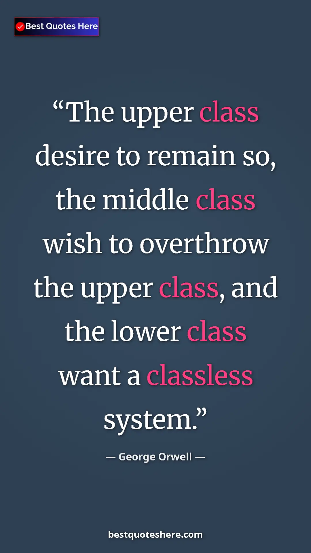 Pinterest quote poster by George Orwell: "The upper class desire to remain so, the middle class wish..."