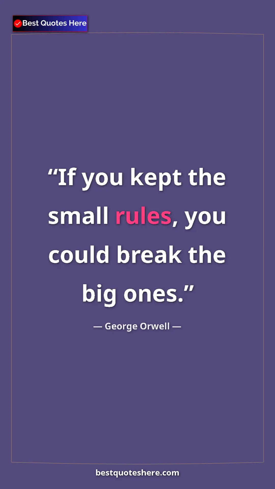 George Orwell Quote Card: "If you kept the small rules, you could break the big ones." Pinterest quote poster by George Orwell: "If you kept the small rules, you could break the big ones."