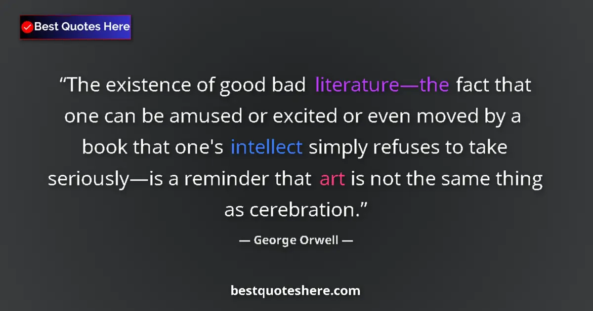Image for the quote by George Orwell: The existence of good bad literature—the fact that one can be amused or excited or even moved by a b...