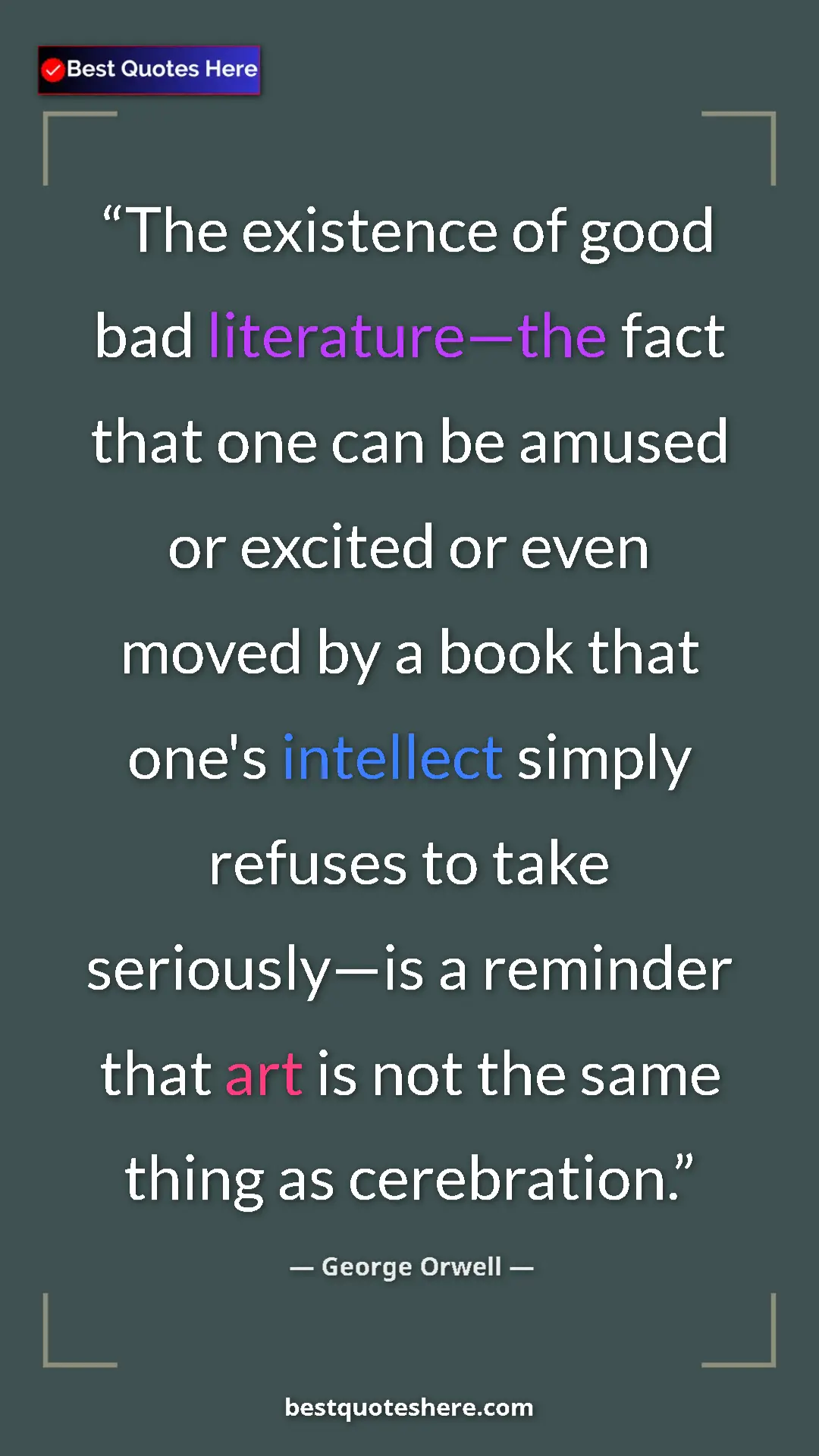 George Orwell Quote Card: "The existence of good bad literature—the fact that one can..." Pinterest quote poster by George Orwell: "The existence of good bad literature—the fact that one can..."
