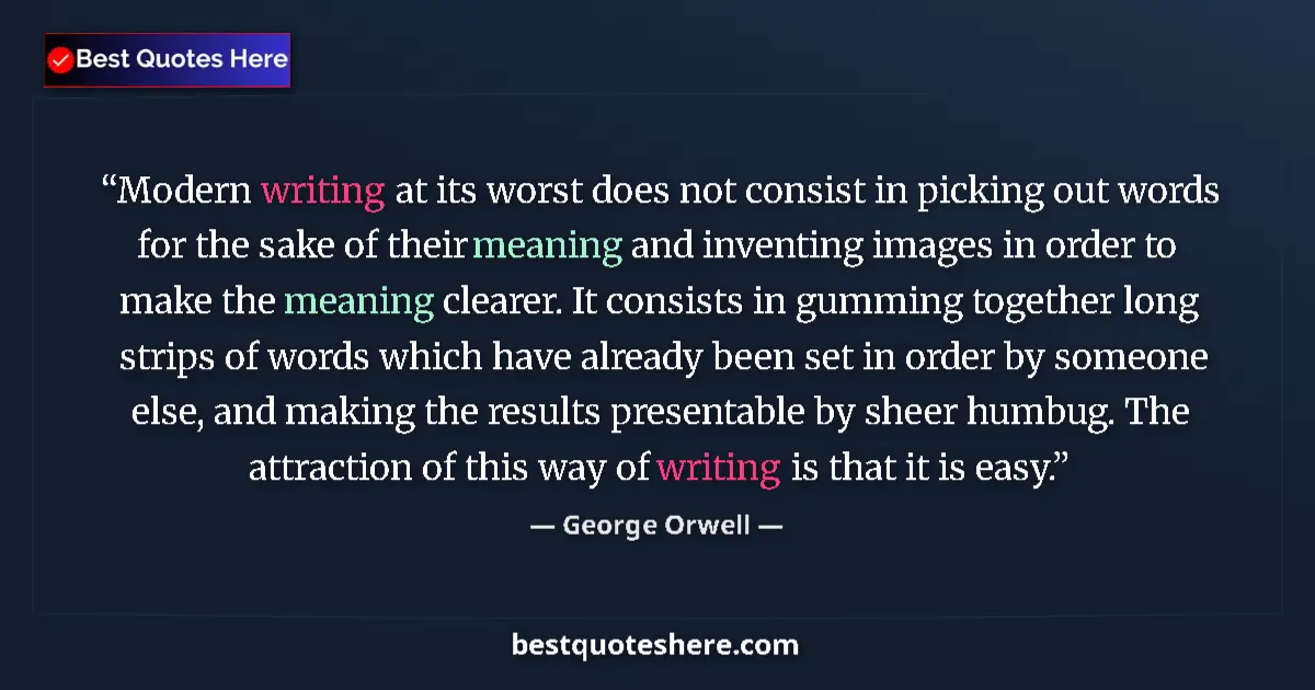 Image for the quote by George Orwell: Modern writing at its worst does not consist in picking out words for the sake of their meaning and ...