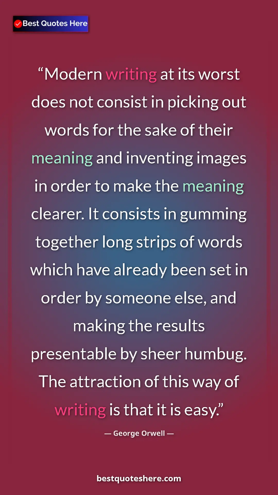 George Orwell Quote Card: "Modern writing at its worst does not consist in picking out..." Pinterest quote poster by George Orwell: "Modern writing at its worst does not consist in picking out..."