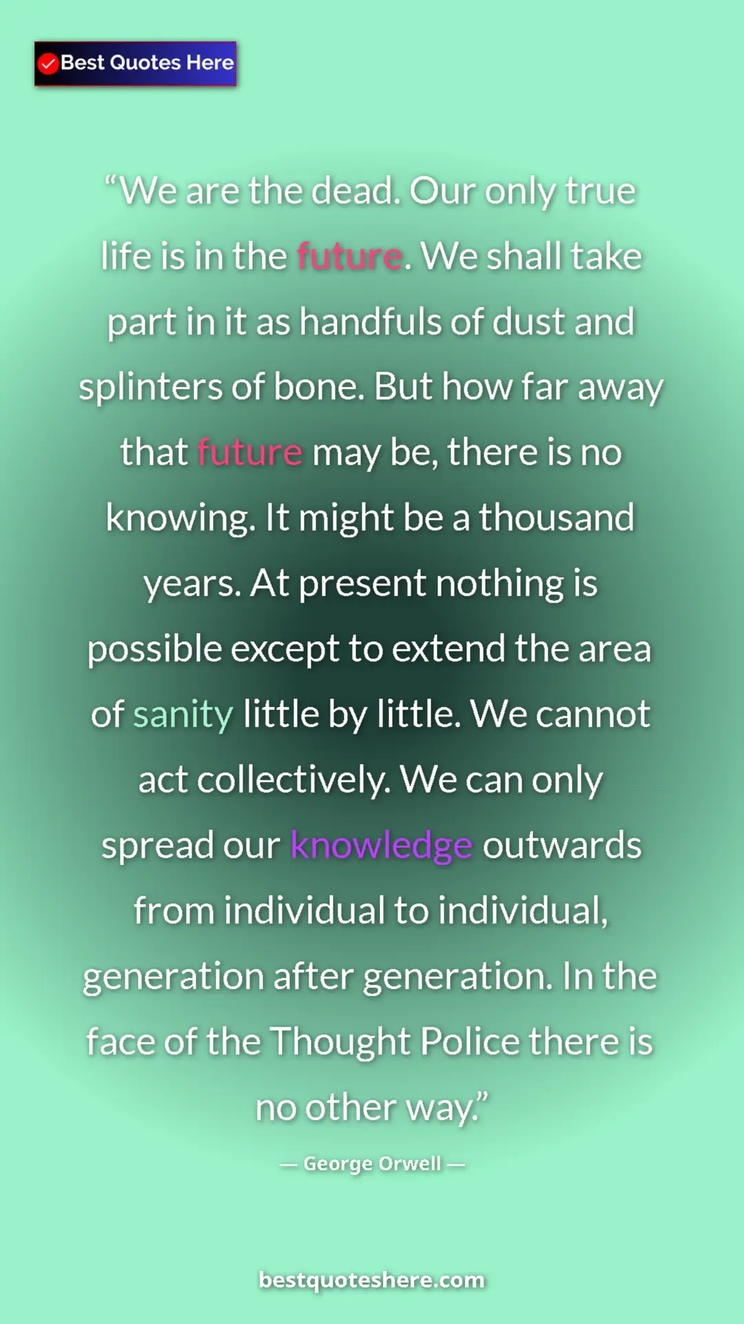 George Orwell Quote Card: "We are the dead. Our only true life is in the future. We..." Pinterest quote poster by George Orwell: "We are the dead. Our only true life is in the future. We..."