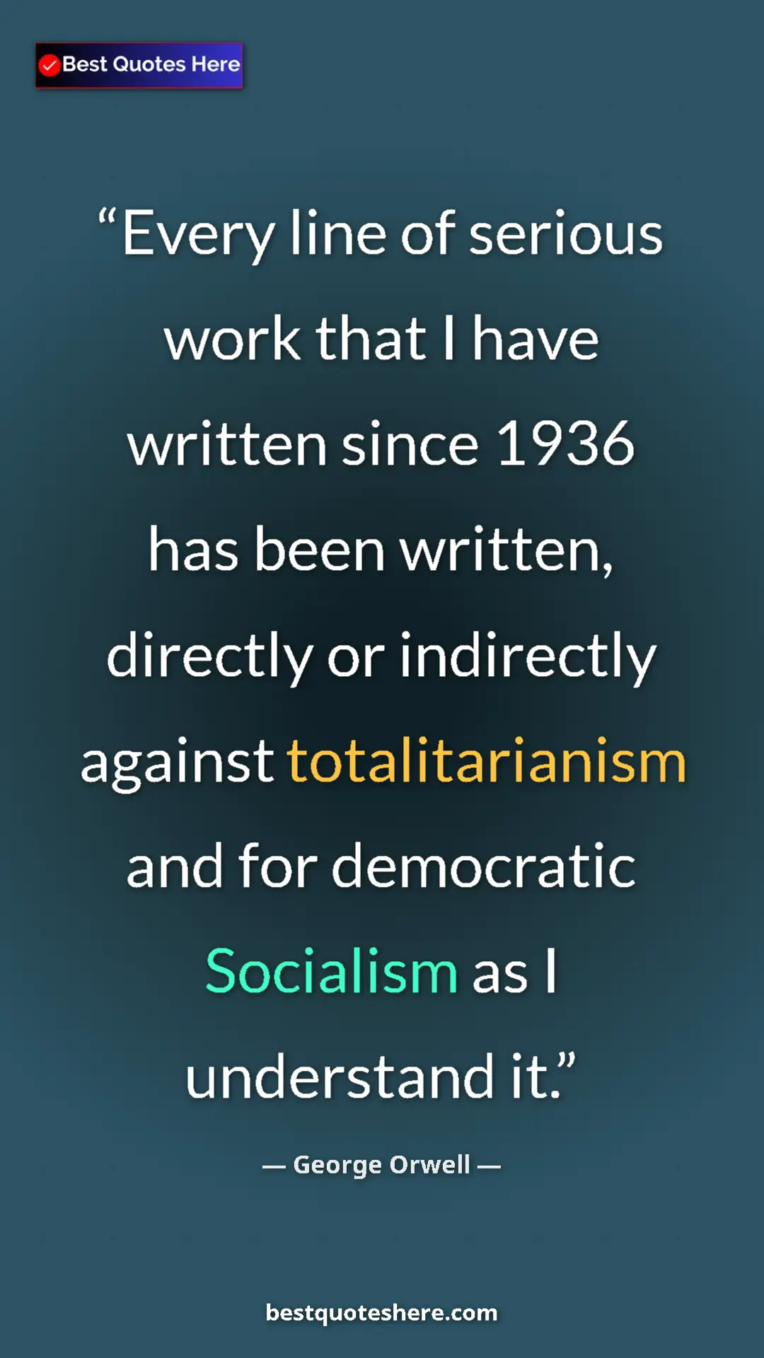 George Orwell Quote Card: "Every line of serious work that I have written since 1936..." Pinterest quote poster by George Orwell: "Every line of serious work that I have written since 1936..."
