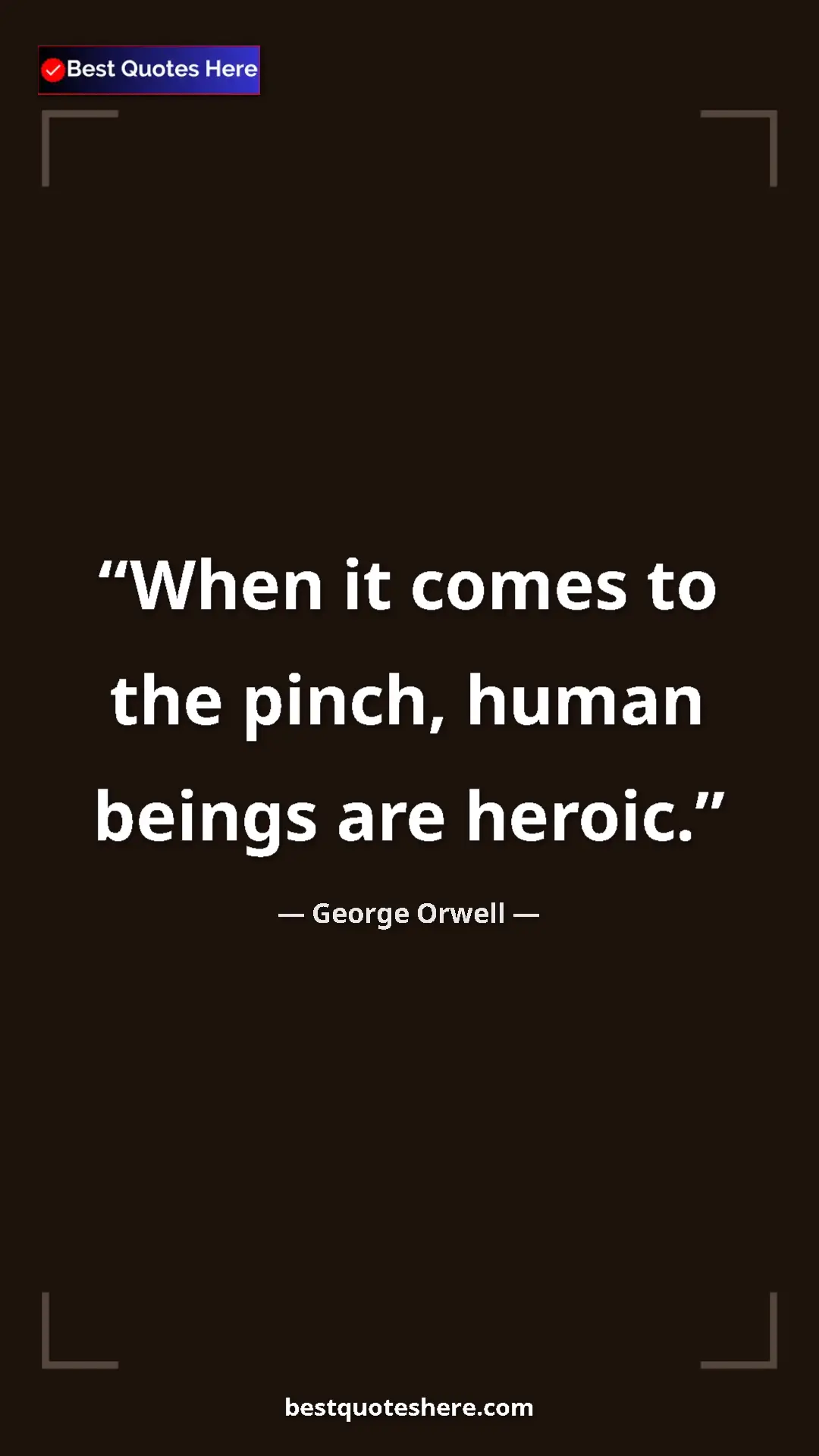George Orwell Quote Card: "When it comes to the pinch, human beings are heroic." Pinterest quote poster by George Orwell: "When it comes to the pinch, human beings are heroic."