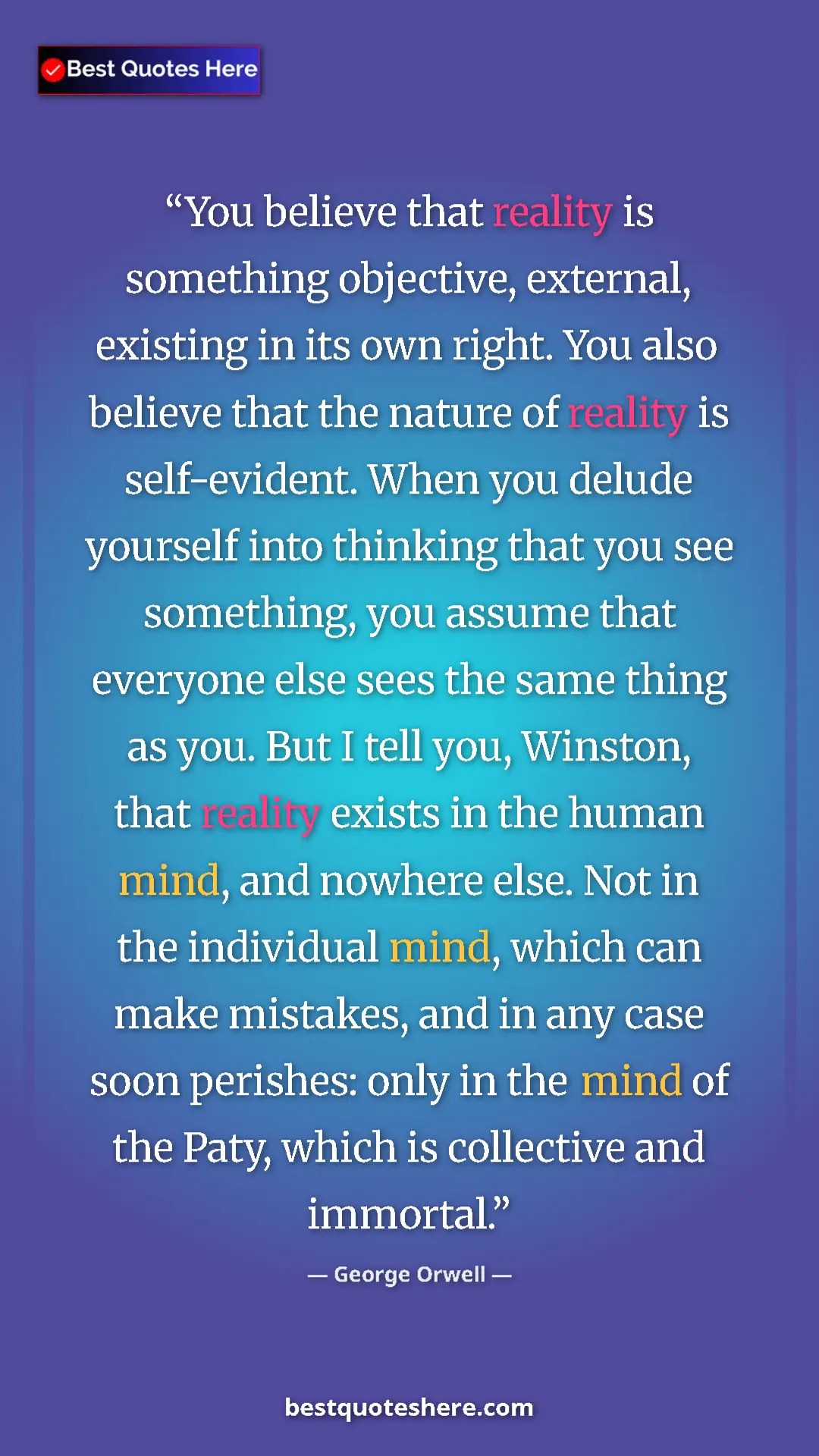 Pinterest quote poster by George Orwell: "You believe that reality is something objective, external,..."