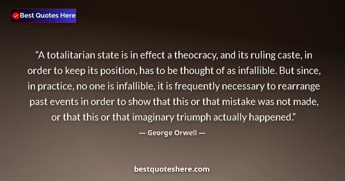 Quote by George Orwell: A totalitarian state is in effect a theocracy, and its ruling caste, in order to keep its position, ...