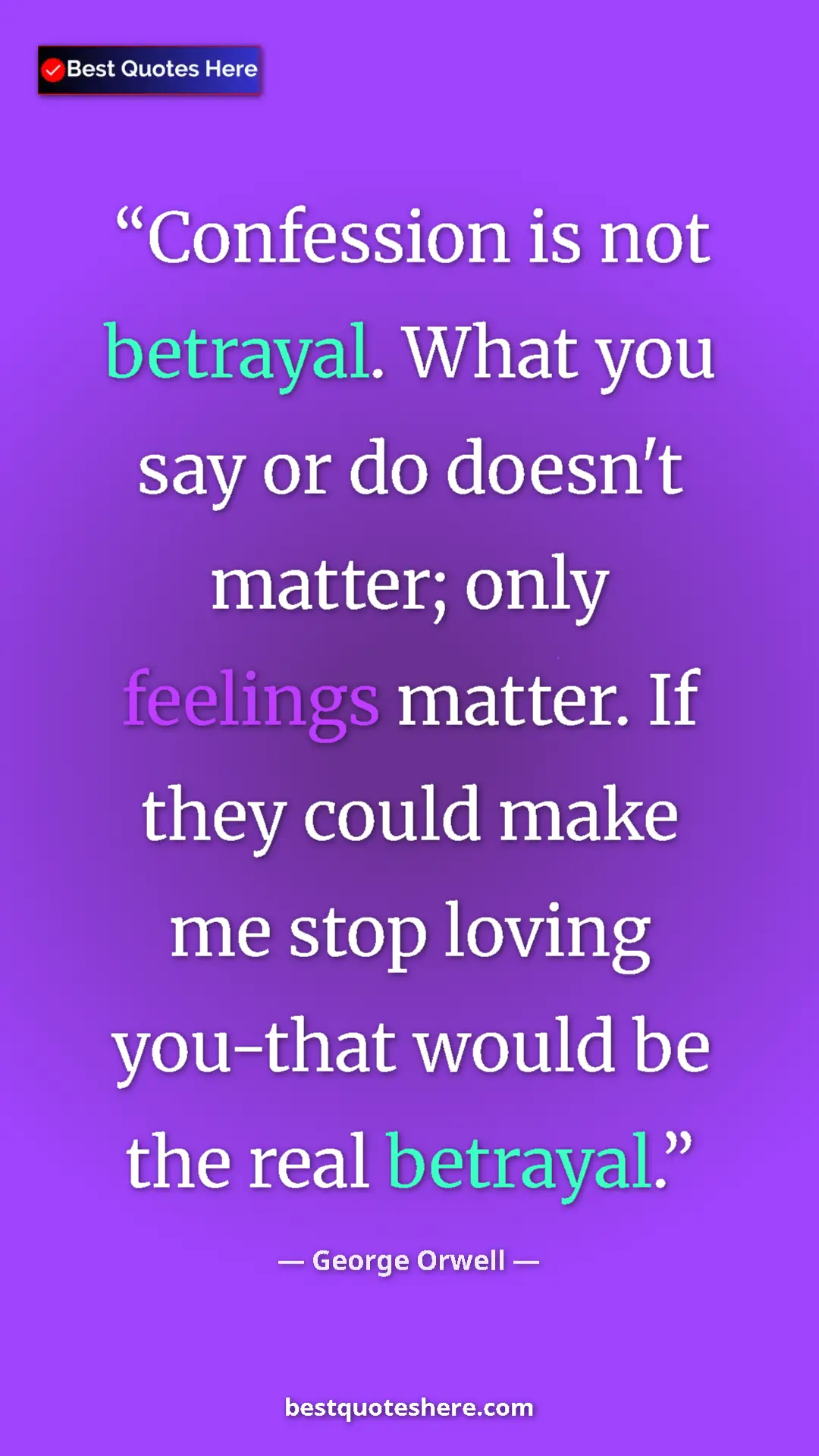 George Orwell Quote Card: "Confession is not betrayal. What you say or do doesn't..." Pinterest quote poster by George Orwell: "Confession is not betrayal. What you say or do doesn't..."