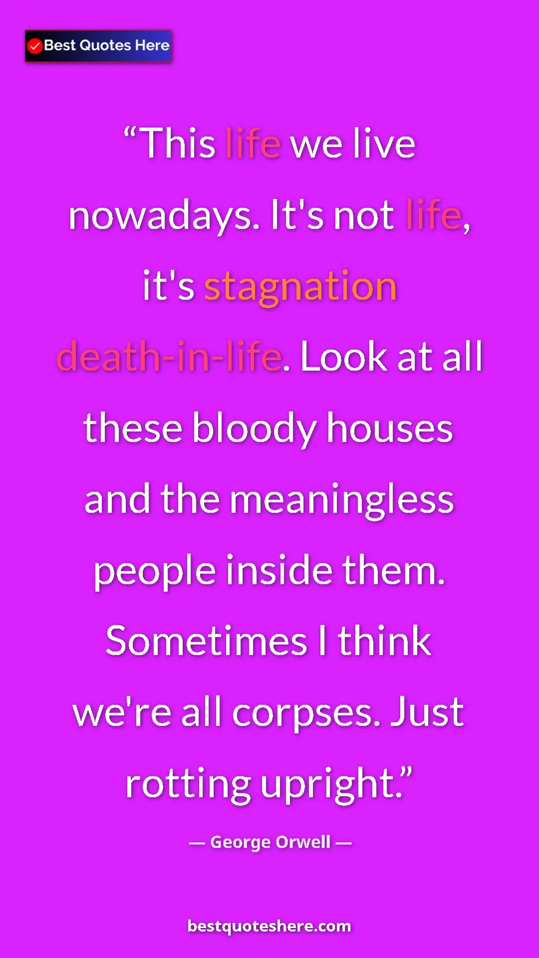 George Orwell Quote Card: "This life we live nowadays. It's not life, it's stagnation..." Pinterest quote poster by George Orwell: "This life we live nowadays. It's not life, it's stagnation..."