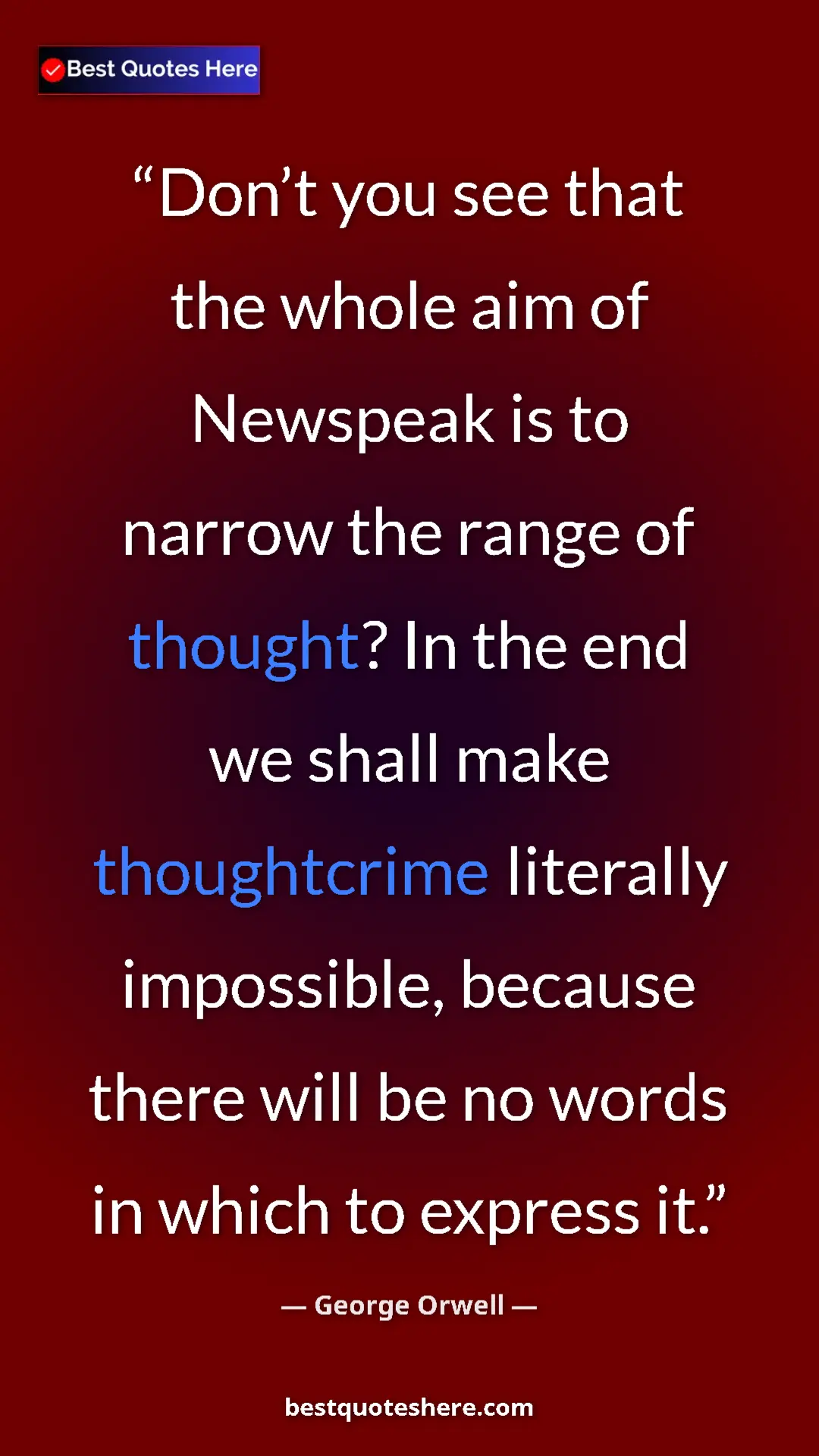 George Orwell Quote Card: "Don’t you see that the whole aim of Newspeak is to narrow..." Pinterest quote poster by George Orwell: "Don’t you see that the whole aim of Newspeak is to narrow..."