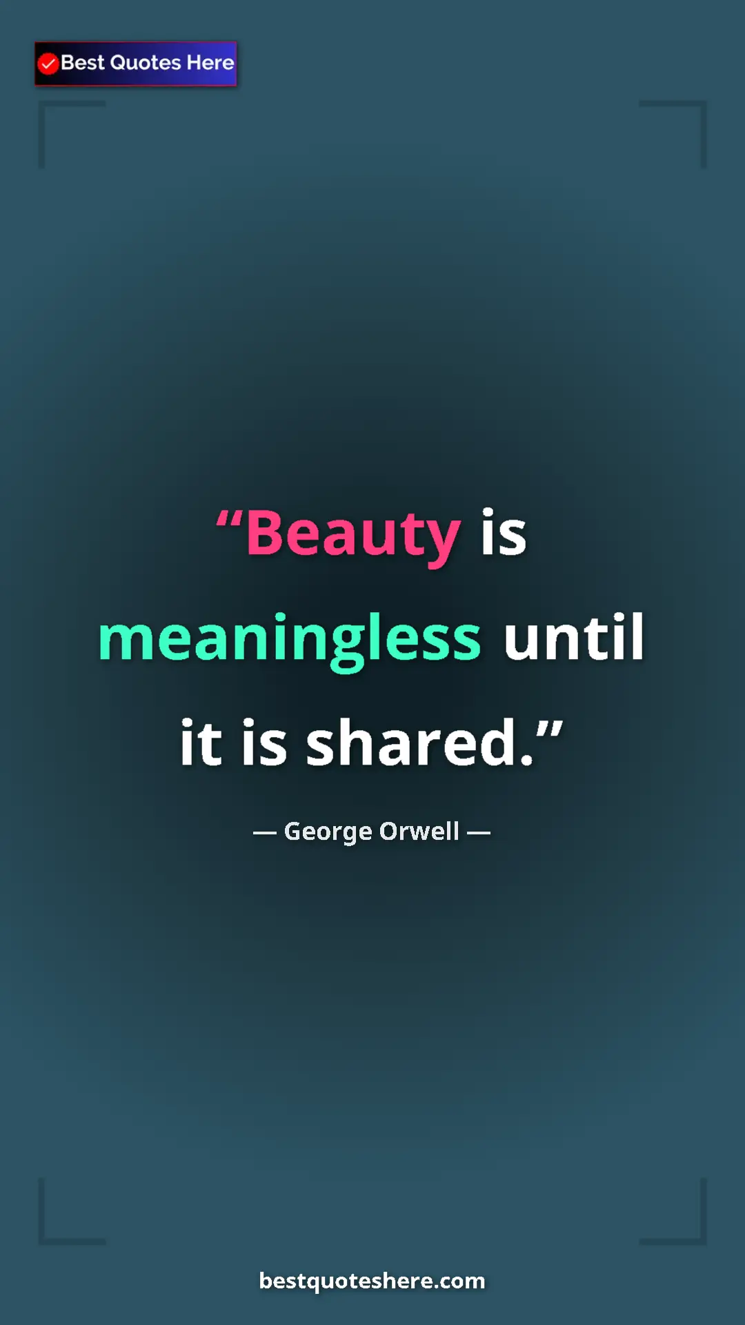 Pinterest quote poster by George Orwell: "Beauty is meaningless until it is shared."