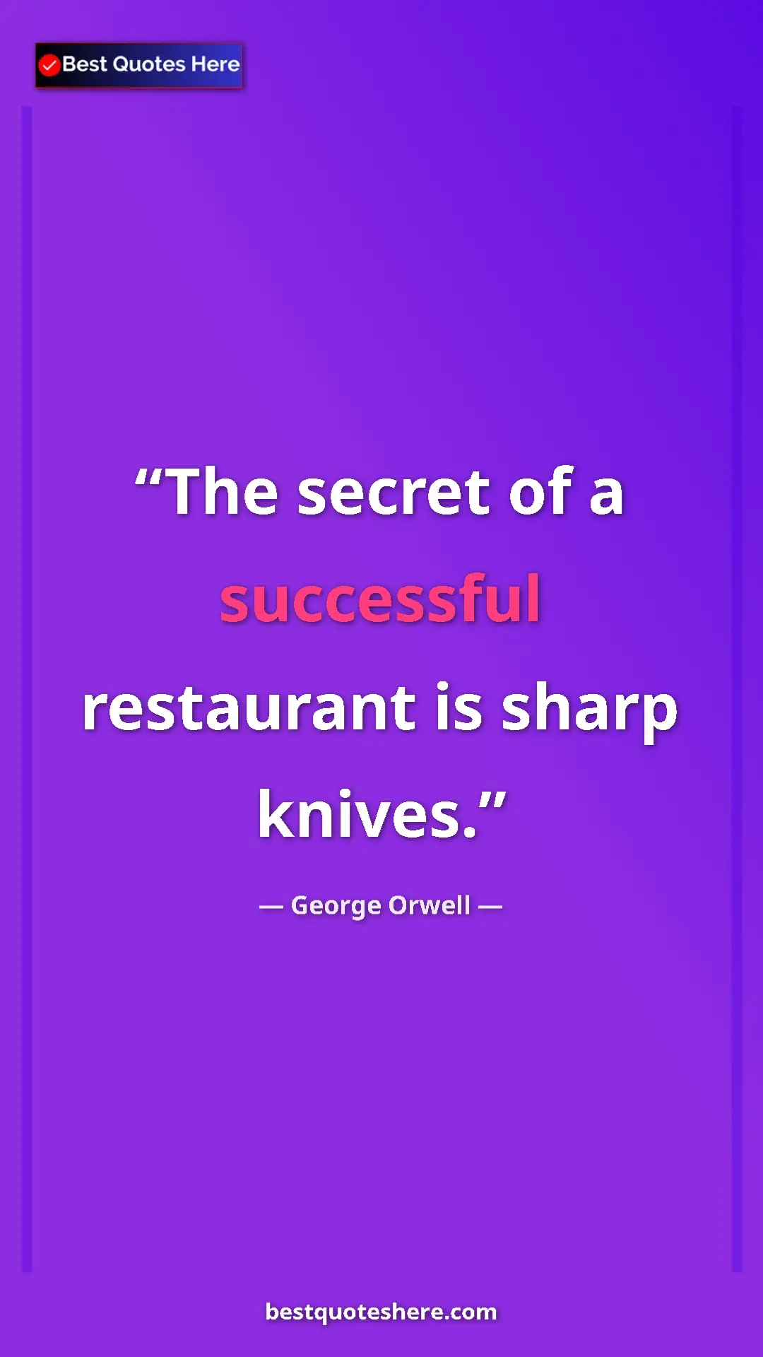 George Orwell Quote Card: "The secret of a successful restaurant is sharp knives." Pinterest quote poster by George Orwell: "The secret of a successful restaurant is sharp knives."
