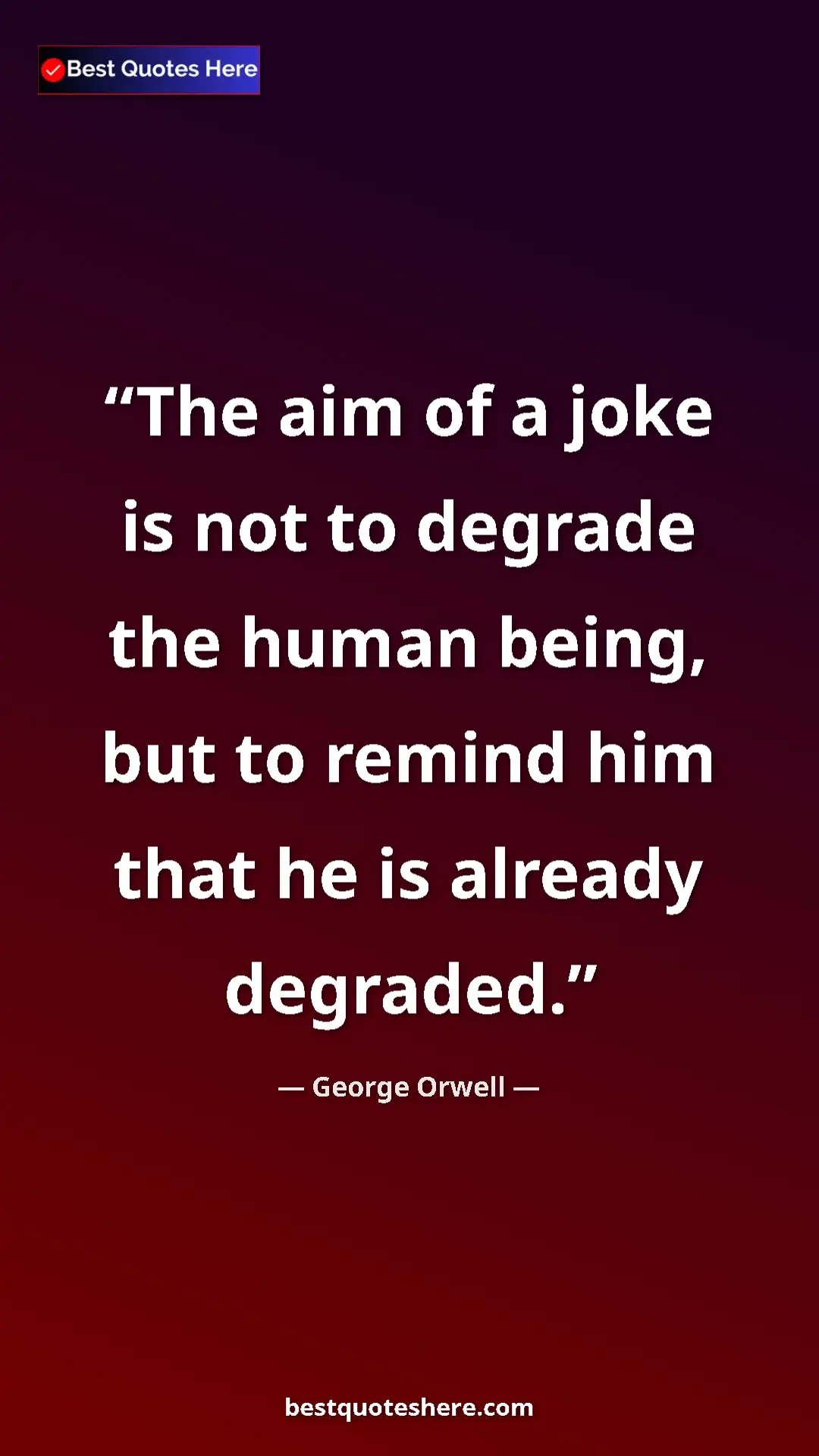 George Orwell Quote Card: "The aim of a joke is not to degrade the human being, but to..." Pinterest quote poster by George Orwell: "The aim of a joke is not to degrade the human being, but to..."