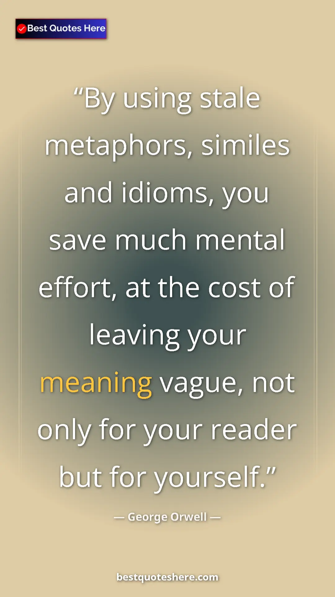 George Orwell Quote Card: "By using stale metaphors, similes and idioms, you save much..." Pinterest quote poster by George Orwell: "By using stale metaphors, similes and idioms, you save much..."