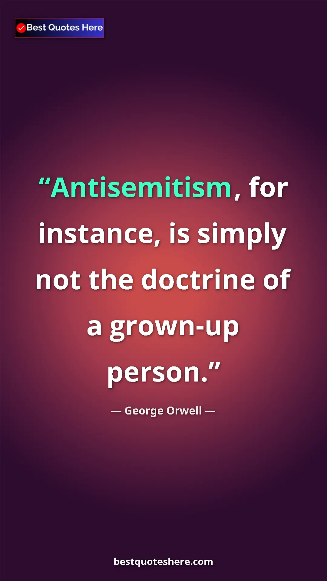 George Orwell Quote Card: "Antisemitism, for instance, is simply not the doctrine of a..." Pinterest quote poster by George Orwell: "Antisemitism, for instance, is simply not the doctrine of a..."