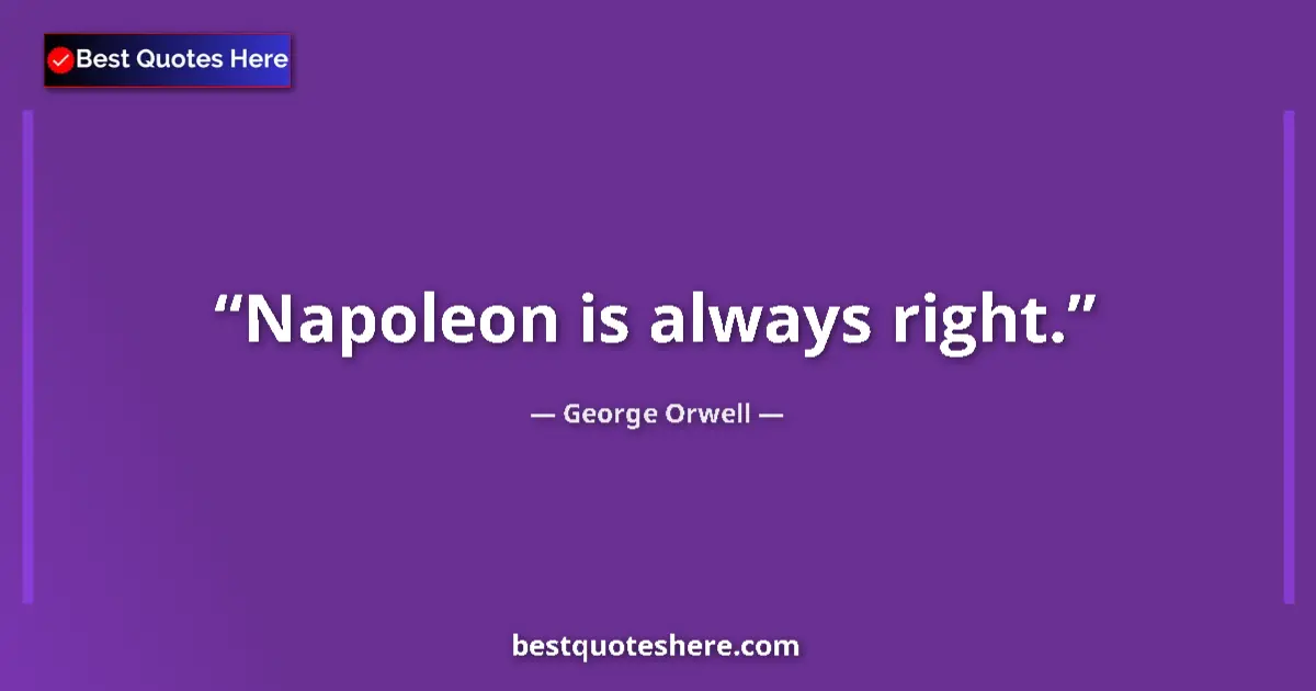 Quote by George Orwell: Napoleon is always right....