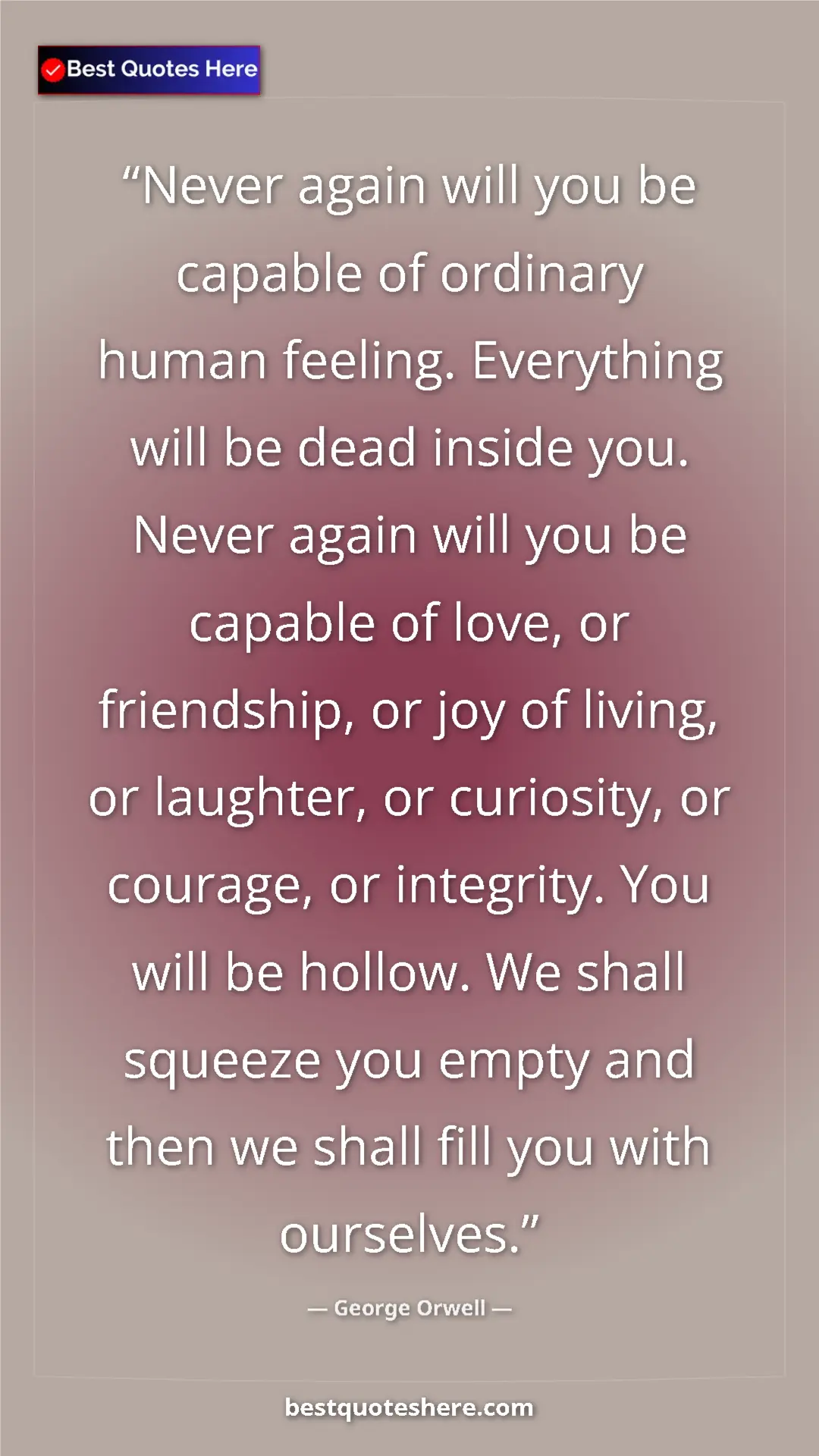 George Orwell Quote Card: "Never again will you be capable of ordinary human feeling...." Pinterest quote poster by George Orwell: "Never again will you be capable of ordinary human feeling...."