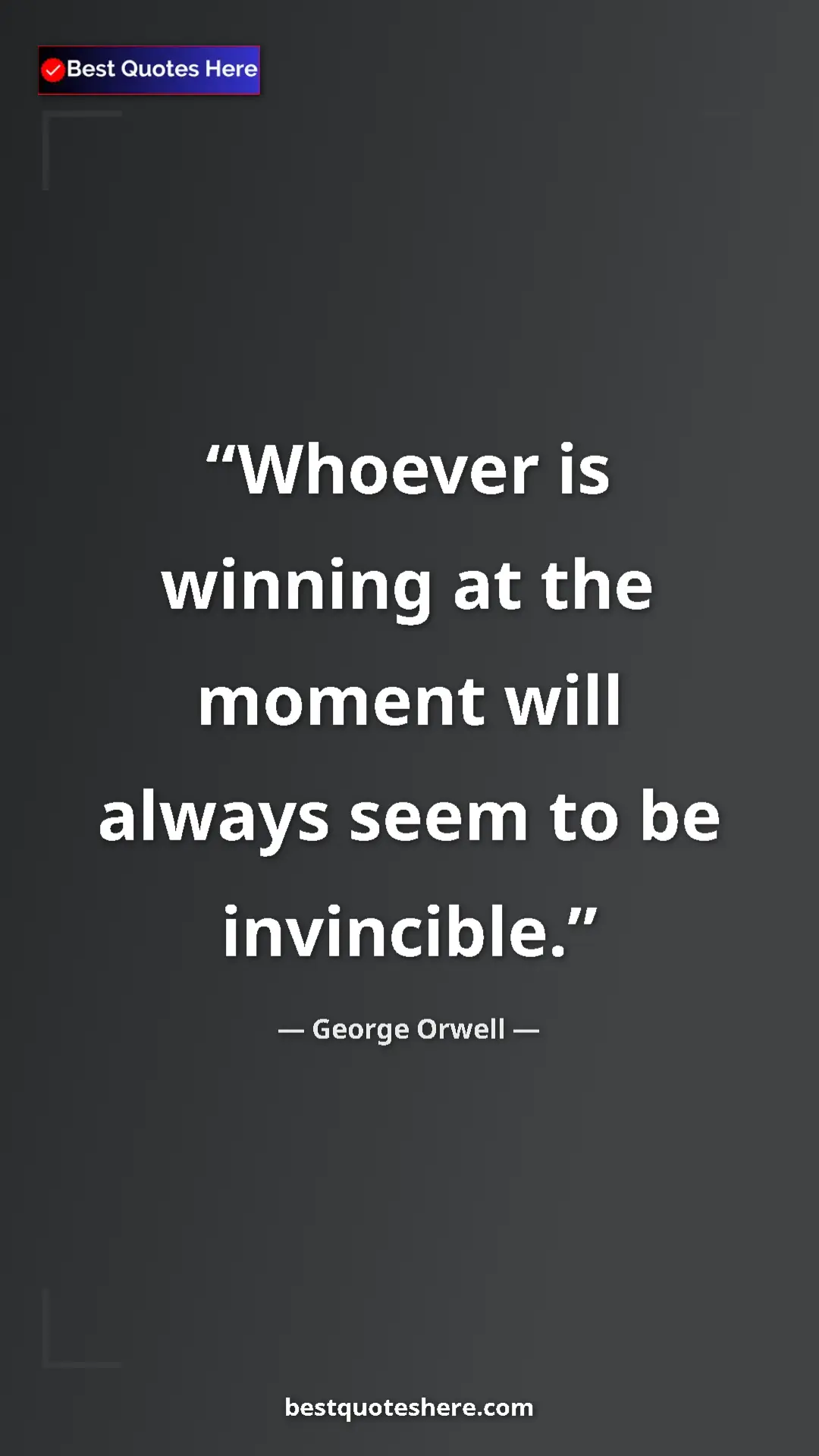 George Orwell Quote Card: "Whoever is winning at the moment will always seem to be..." Pinterest quote poster by George Orwell: "Whoever is winning at the moment will always seem to be..."