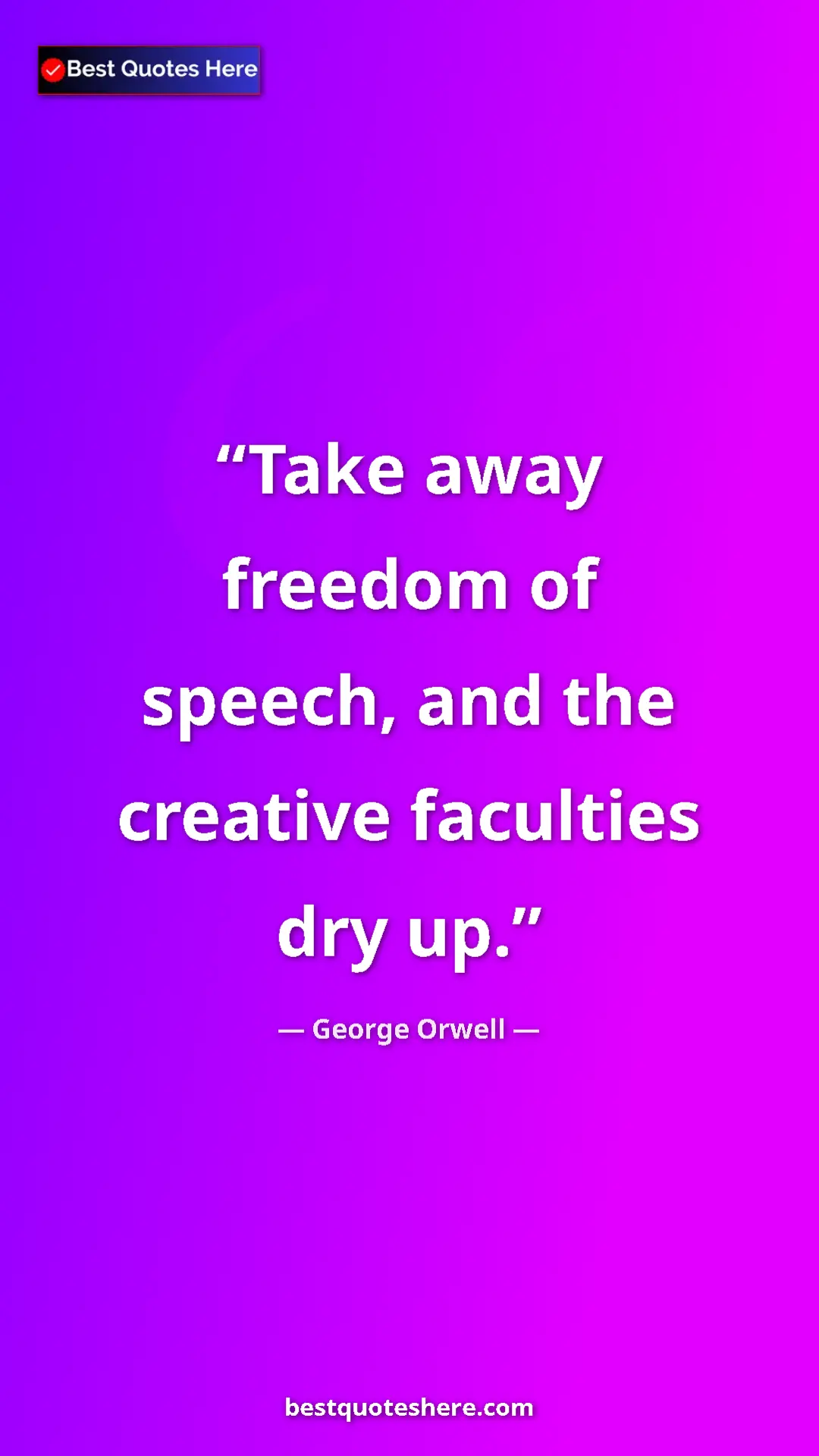 George Orwell Quote Card: "Take away freedom of speech, and the creative faculties dry..." Pinterest quote poster by George Orwell: "Take away freedom of speech, and the creative faculties dry..."