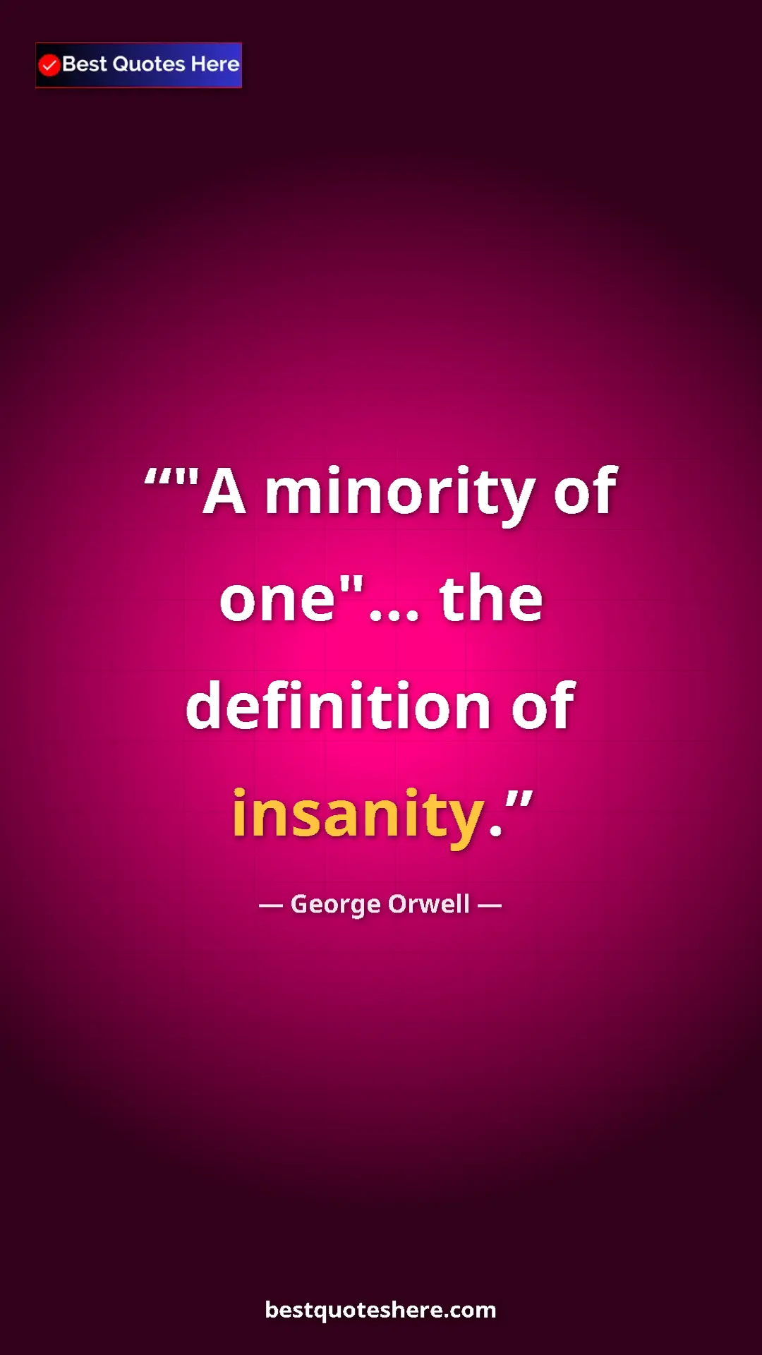 George Orwell Quote Card: ""A minority of one"... the definition of insanity." Pinterest quote poster by George Orwell: ""A minority of one"... the definition of insanity."