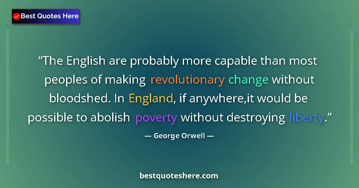 Quote by George Orwell: The English are probably more capable than most peoples of making revolutionary change without blood...