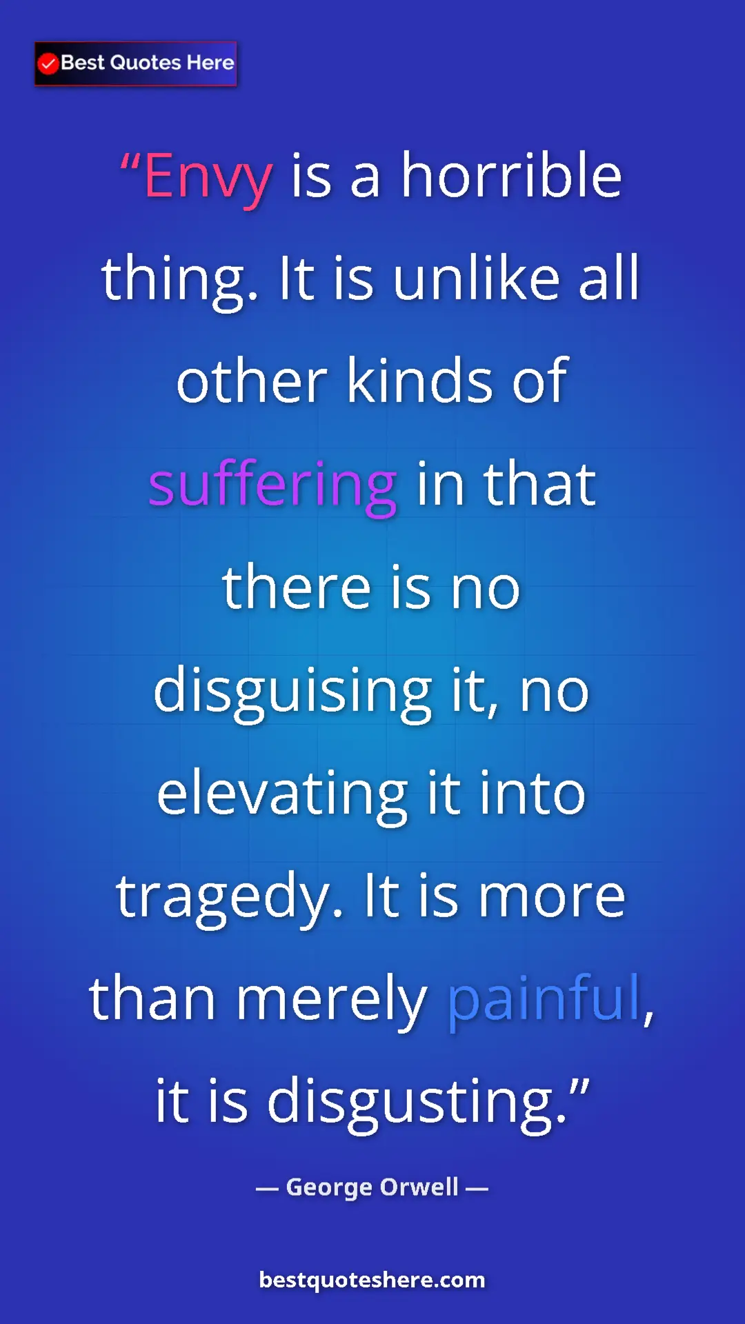 George Orwell Quote Card: "Envy is a horrible thing. It is unlike all other kinds of..." Pinterest quote poster by George Orwell: "Envy is a horrible thing. It is unlike all other kinds of..."