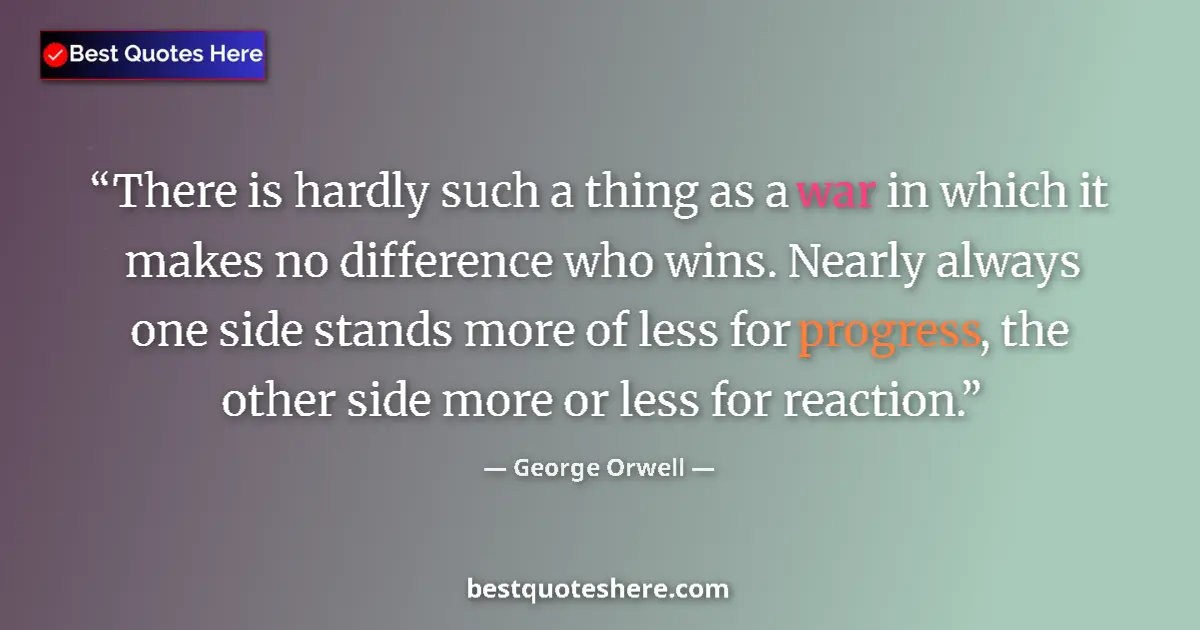 Quote by George Orwell: There is hardly such a thing as a war in which it