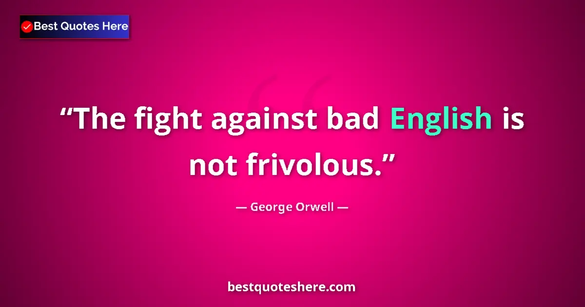 Quote by George Orwell: The fight against bad English is not frivolous....