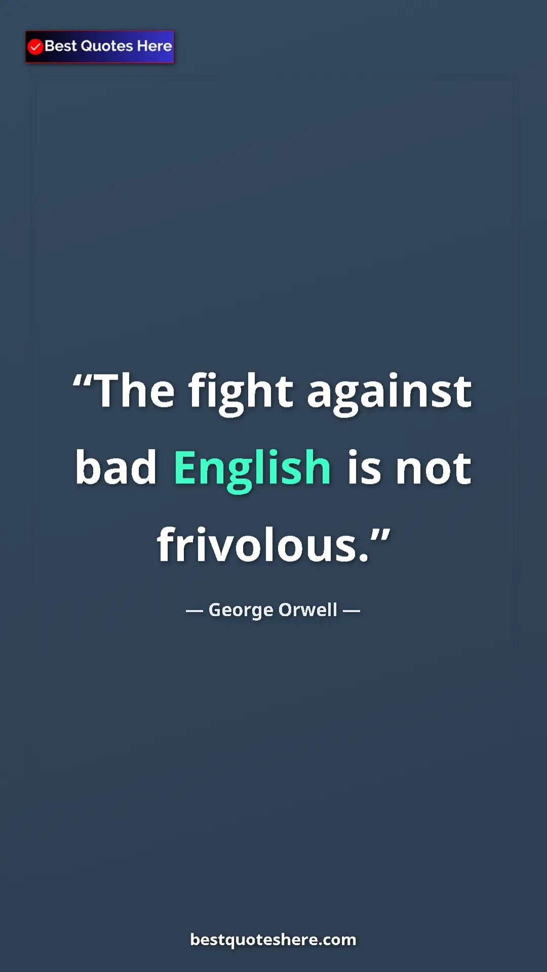 George Orwell Quote Card: "The fight against bad English is not frivolous." Pinterest quote poster by George Orwell: "The fight against bad English is not frivolous."