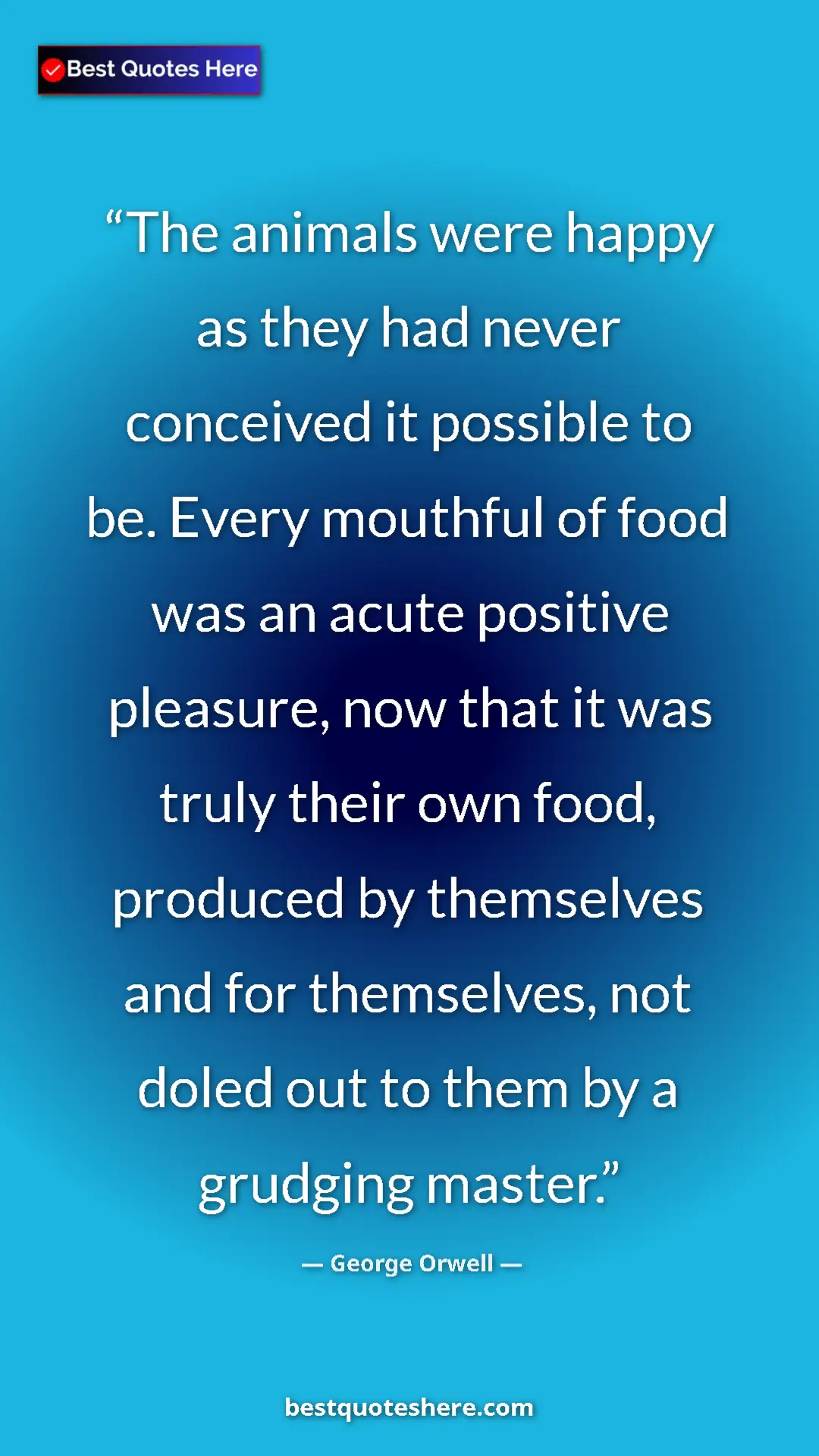 Pinterest quote poster by George Orwell: "The animals were happy as they had never conceived it..."