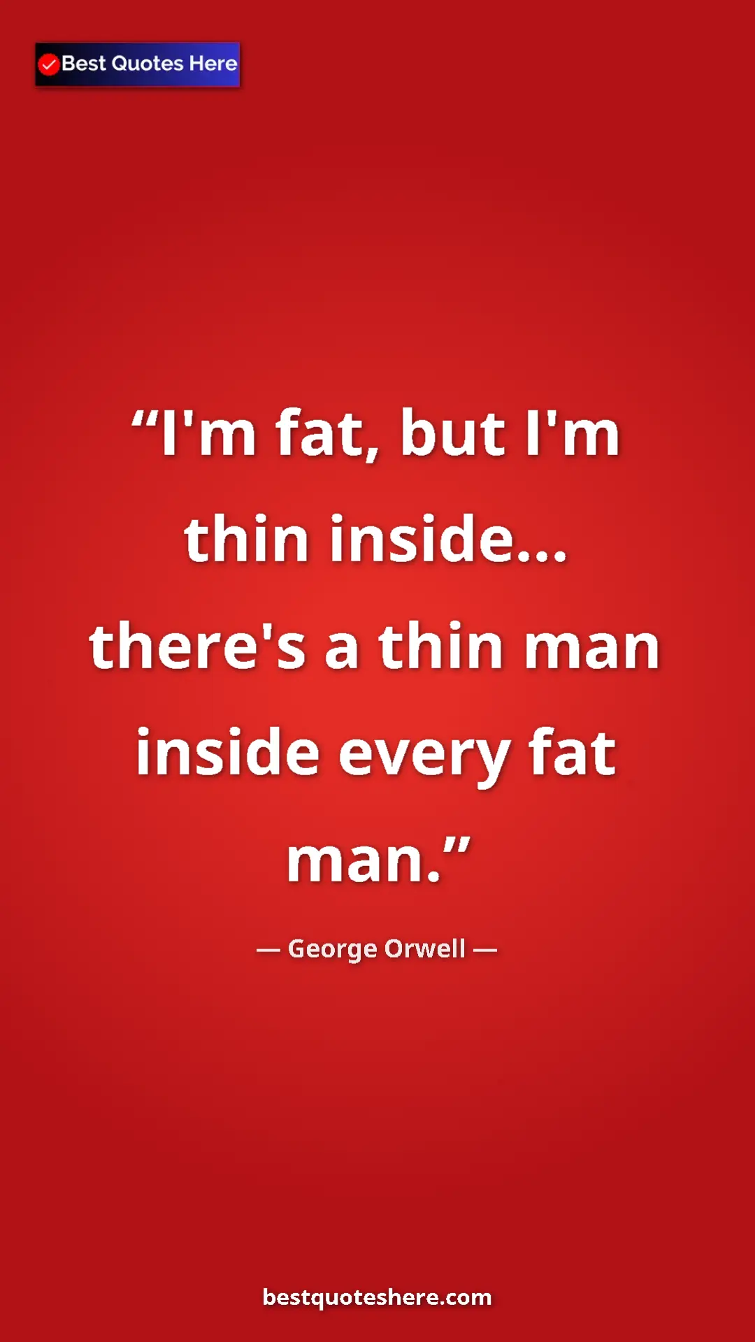 Pinterest quote poster by George Orwell: "I'm fat, but I'm thin inside... there's a thin man inside..."