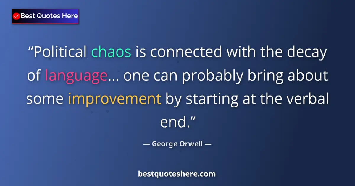 Quote by George Orwell: Political chaos is connected with the decay of language... one can probably bring about some improve...
