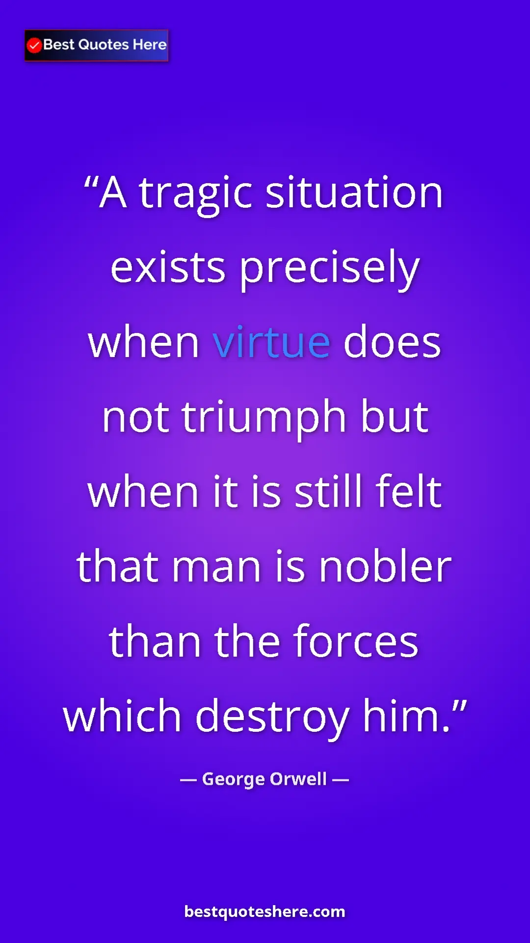 George Orwell Quote Card: "A tragic situation exists precisely when virtue does not..." Pinterest quote poster by George Orwell: "A tragic situation exists precisely when virtue does not..."